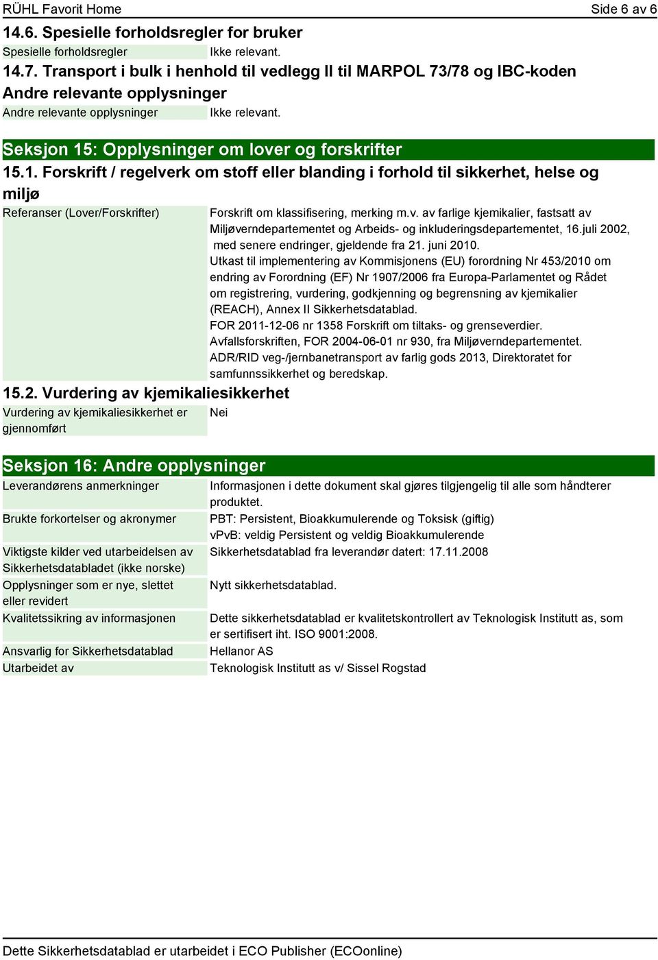 : Opplysninger om lover og forskrifter 15.1. Forskrift / regelverk om stoff eller blanding i forhold til sikkerhet, helse og miljø Referanser (Lover/Forskrifter) 15.2.