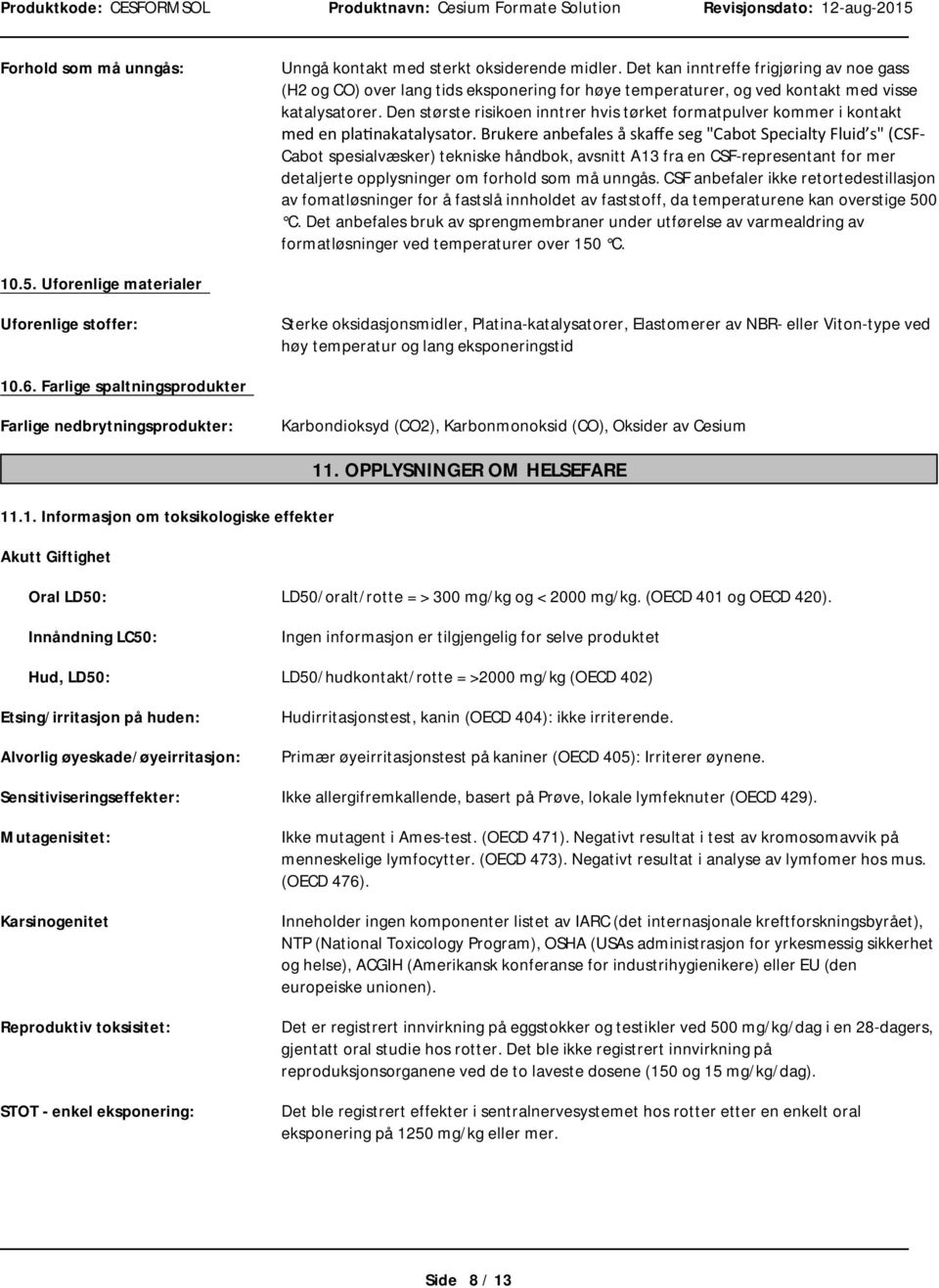 Den største risikoen inntrer hvis tørket formatpulver kommer i kontakt medenplatinakatalysator.