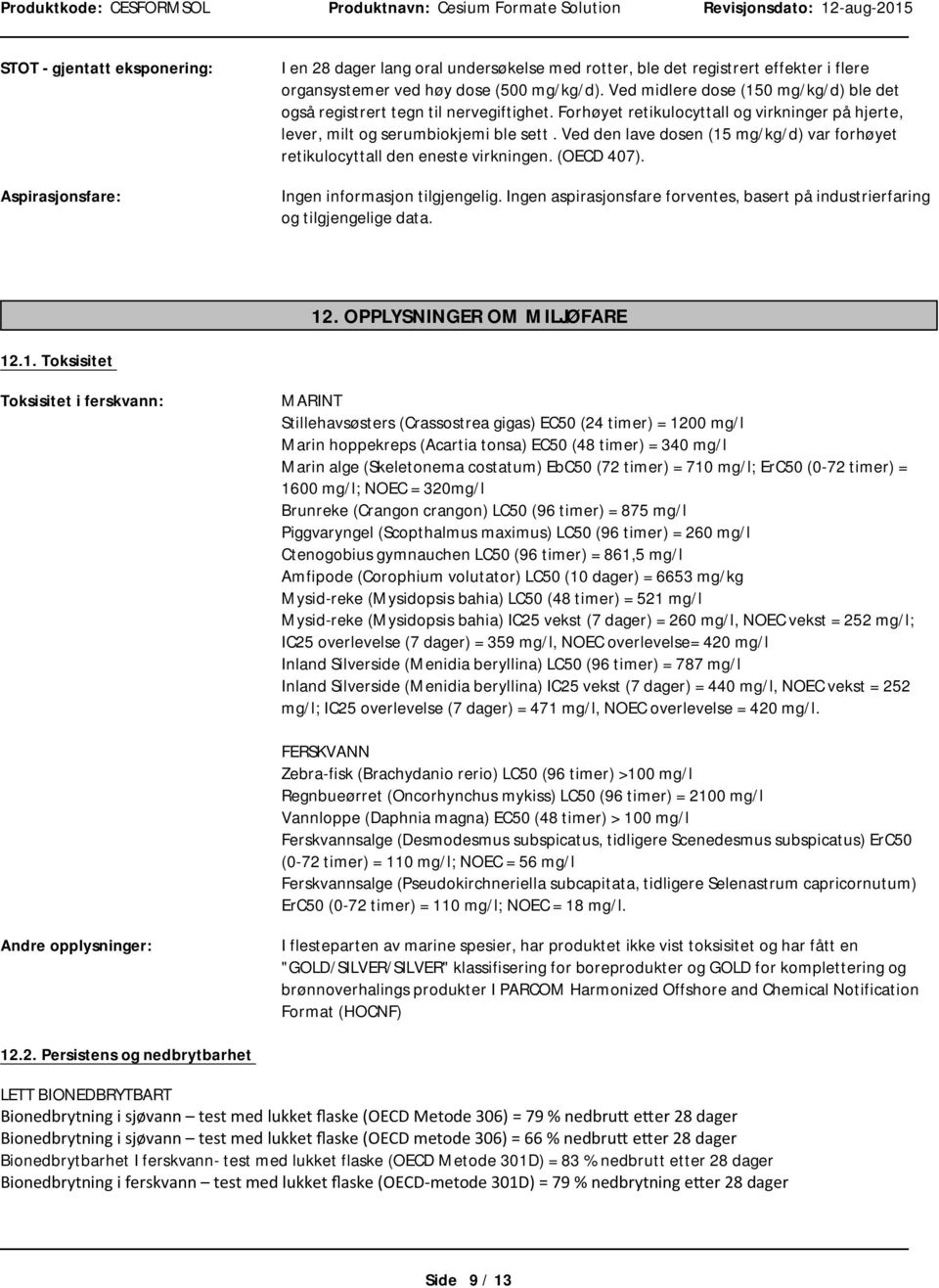 Ved den lave dosen (15 mg/kg/d) var forhøyet retikulocyttall den eneste virkningen. (OECD 407). Ingen informasjon tilgjengelig.