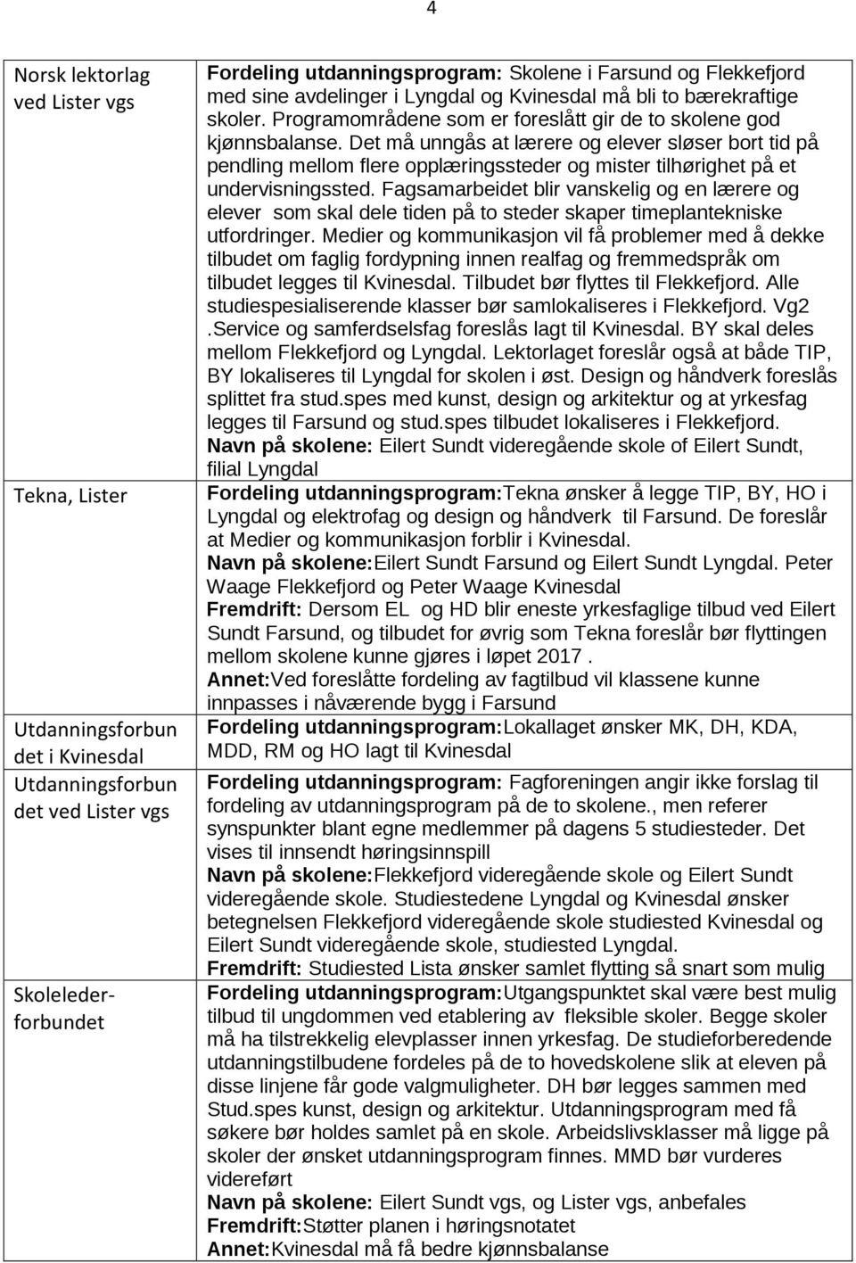 Det må unngås at lærere og elever sløser bort tid på pendling mellom flere opplæringssteder og mister tilhørighet på et undervisningssted.