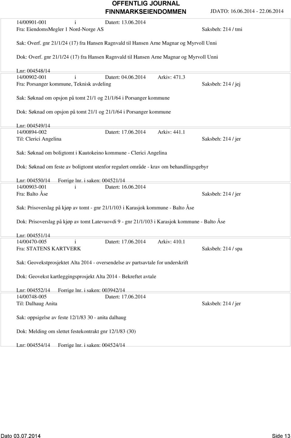 3 Fra: Porsanger kommune, Teknisk avdeling Sak: Søknad om opsjon på tomt 21/1 og 21/1/64 i Porsanger kommune Dok: Søknad om opsjon på tomt 21/1 og 21/1/64 i Porsanger kommune Lnr: 004549/14