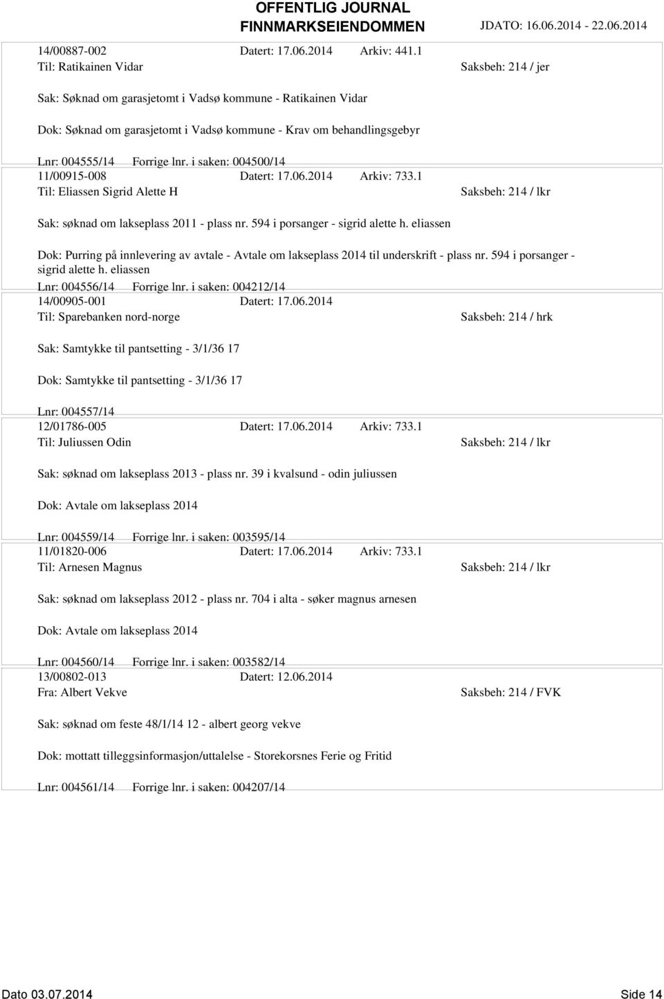 i saken: 004500/14 11/00915-008 Datert: 17.06.2014 Arkiv: 733.1 Til: Eliassen Sigrid Alette H Saksbeh: 214 / lkr Sak: søknad om lakseplass 2011 - plass nr. 594 i porsanger - sigrid alette h.