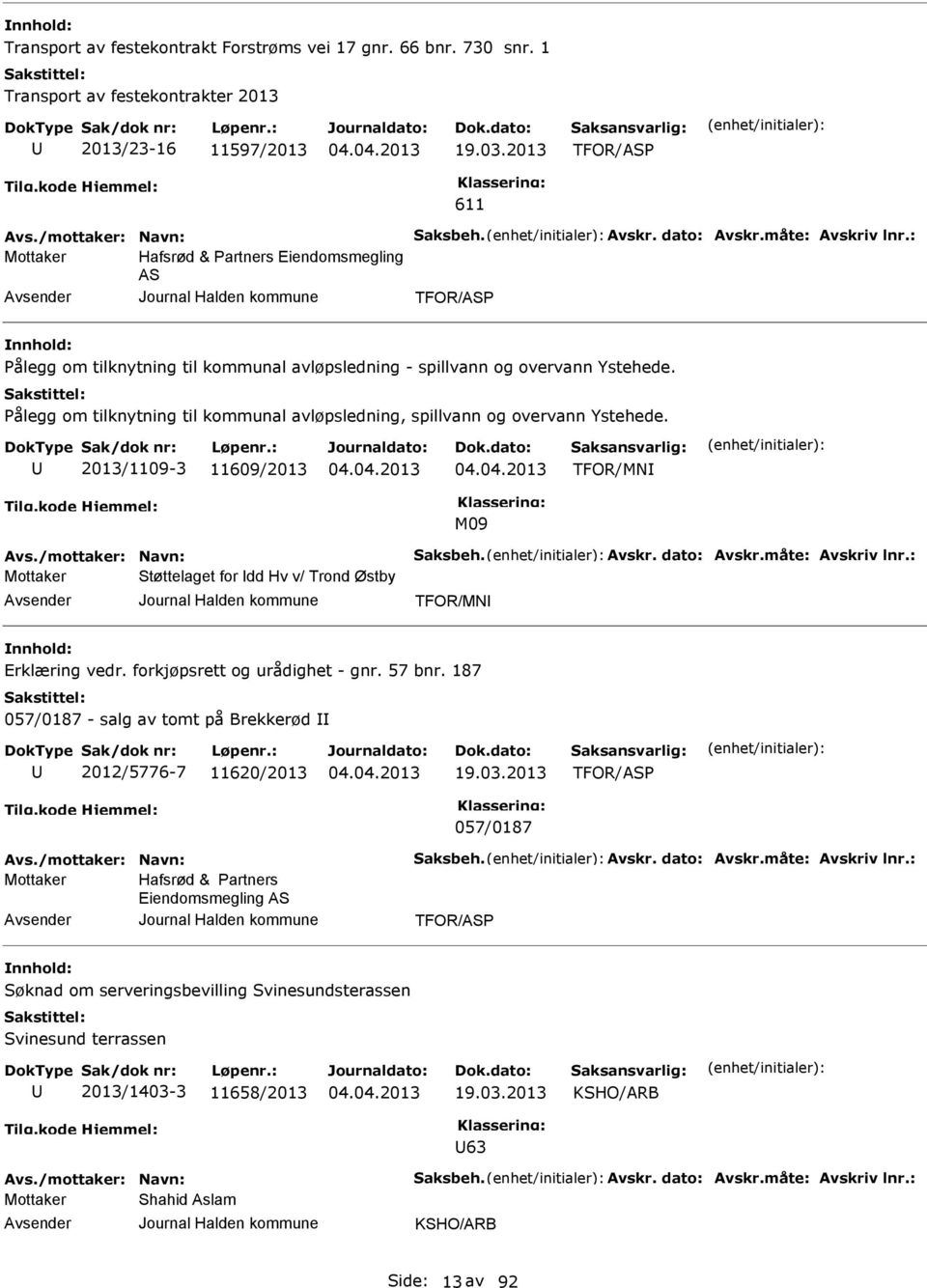 Pålegg om tilknytning til kommunal avløpsledning, spillvann og overvann Ystehede. 2013/1109-3 11609/2013 TFOR/MNI M09 Mottaker Støttelaget for Idd Hv v/ Trond Østby TFOR/MNI rklæring vedr.