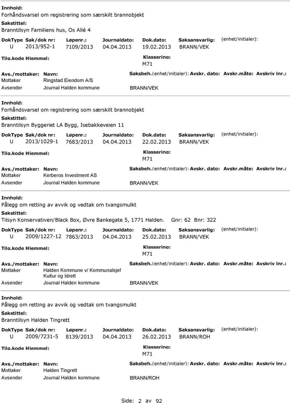 -1 7683/2013 22.02.2013 BRANN/VK M71 Mottaker Kerberos Investment AS BRANN/VK Pålegg om retting av avvik og vedtak om tvangsmulkt Tilsyn Konservativen/Black Box, Øvre Bankegate 5, 1771 Halden.