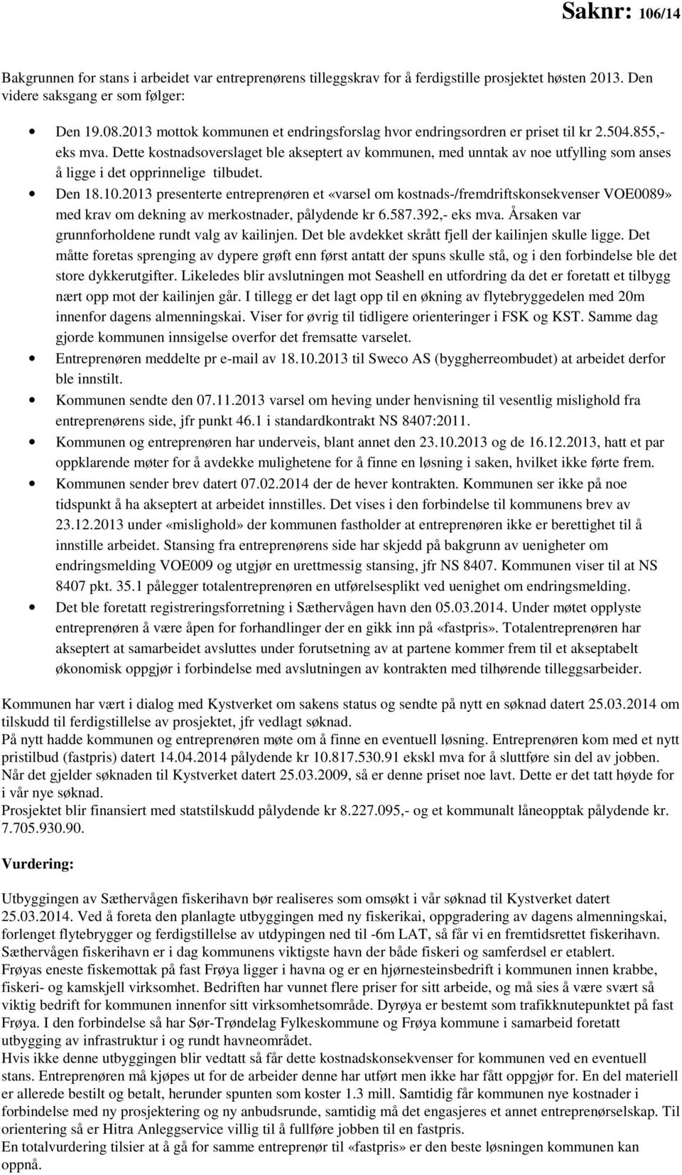 Dette kostnadsoverslaget ble akseptert av kommunen, med unntak av noe utfylling som anses å ligge i det opprinnelige tilbudet. Den 18.10.