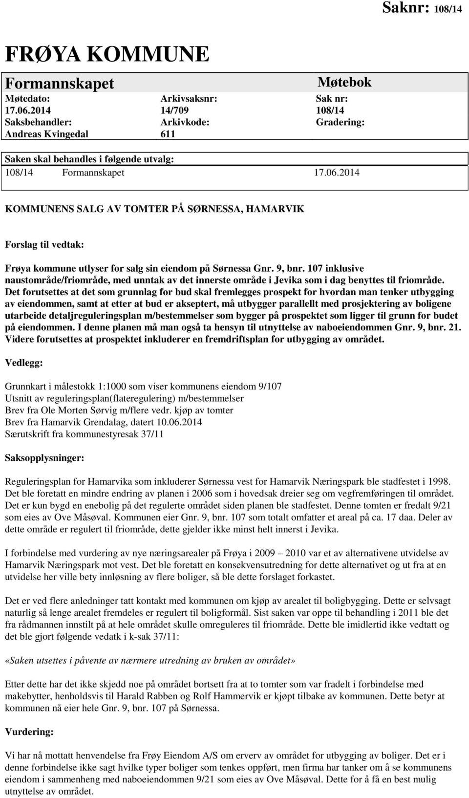 2014 KOMMUNENS SALG AV TOMTER PÅ SØRNESSA, HAMARVIK Forslag til vedtak: Frøya kommune utlyser for salg sin eiendom på Sørnessa Gnr. 9, bnr.