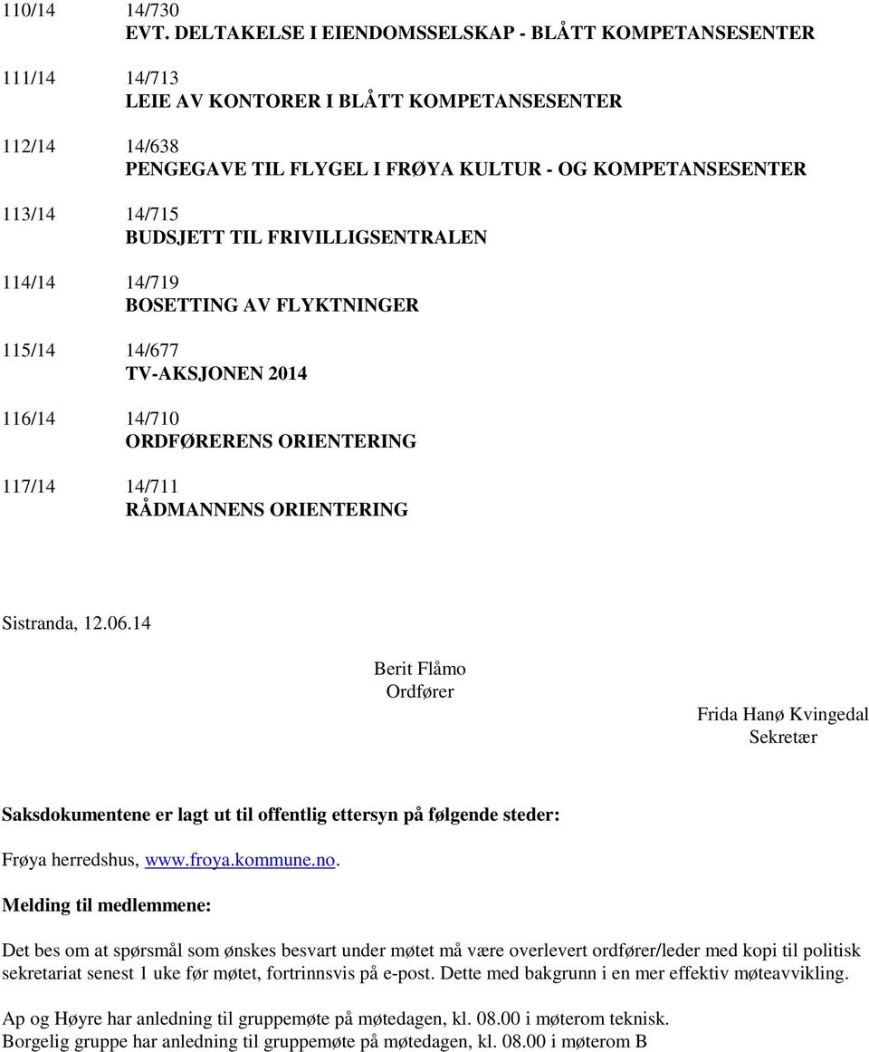 BUDSJETT TIL FRIVILLIGSENTRALEN 114/14 14/719 BOSETTING AV FLYKTNINGER 115/14 14/677 TV-AKSJONEN 2014 116/14 14/710 ORDFØRERENS ORIENTERING 117/14 14/711 RÅDMANNENS ORIENTERING Sistranda, 12.06.