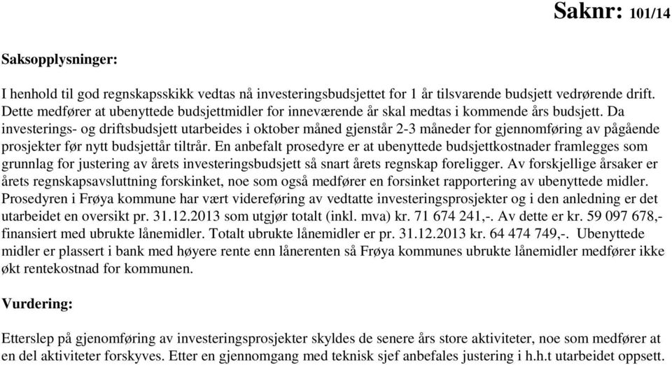 Da investerings- og driftsbudsjett utarbeides i oktober måned gjenstår 2-3 måneder for gjennomføring av pågående prosjekter før nytt budsjettår tiltrår.