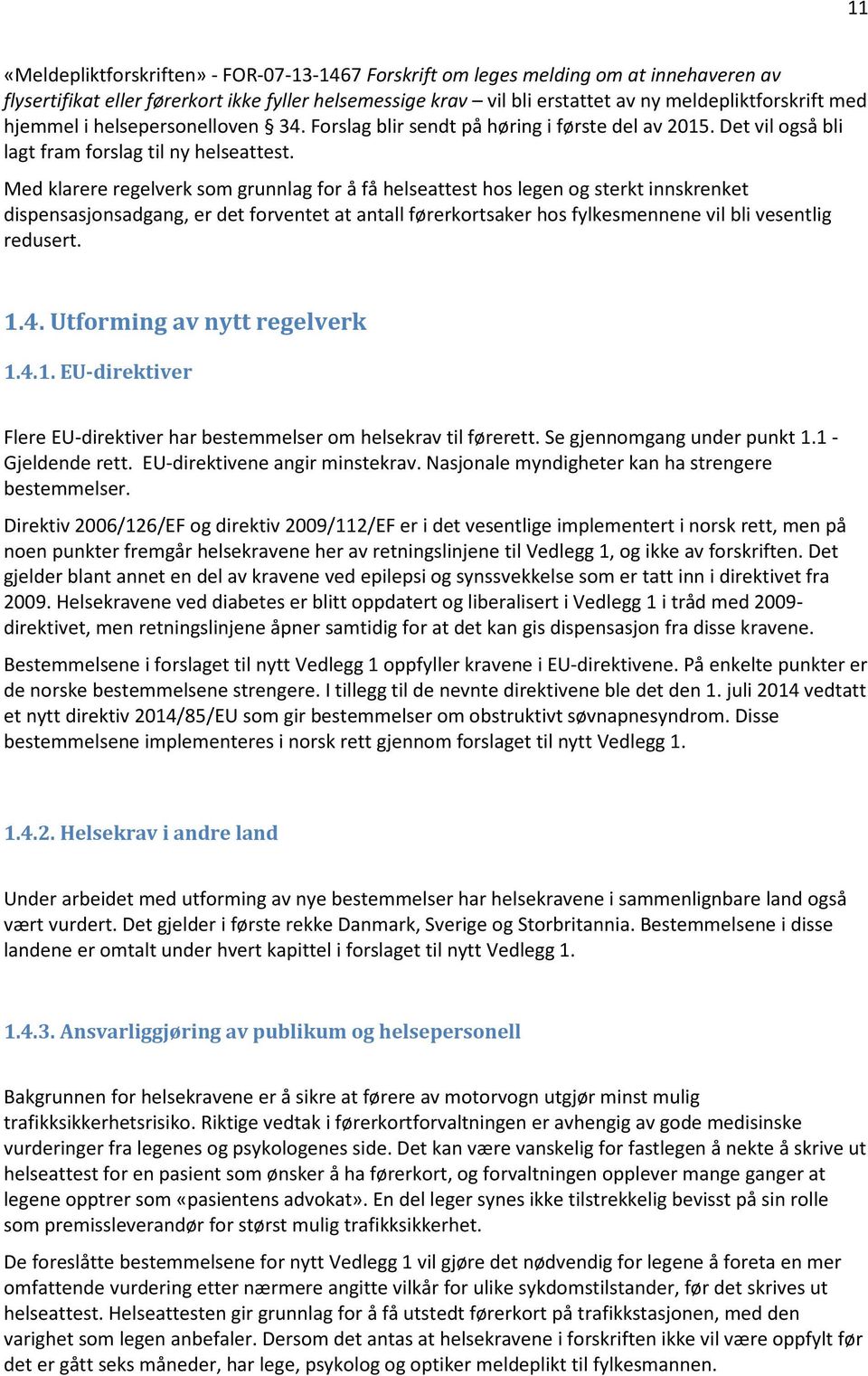 Med klarere regelverk som grunnlag for å få helseattest hos legen og sterkt innskrenket dispensasjonsadgang, er det forventet at antall førerkortsaker hos fylkesmennene vil bli vesentlig redusert. 1.