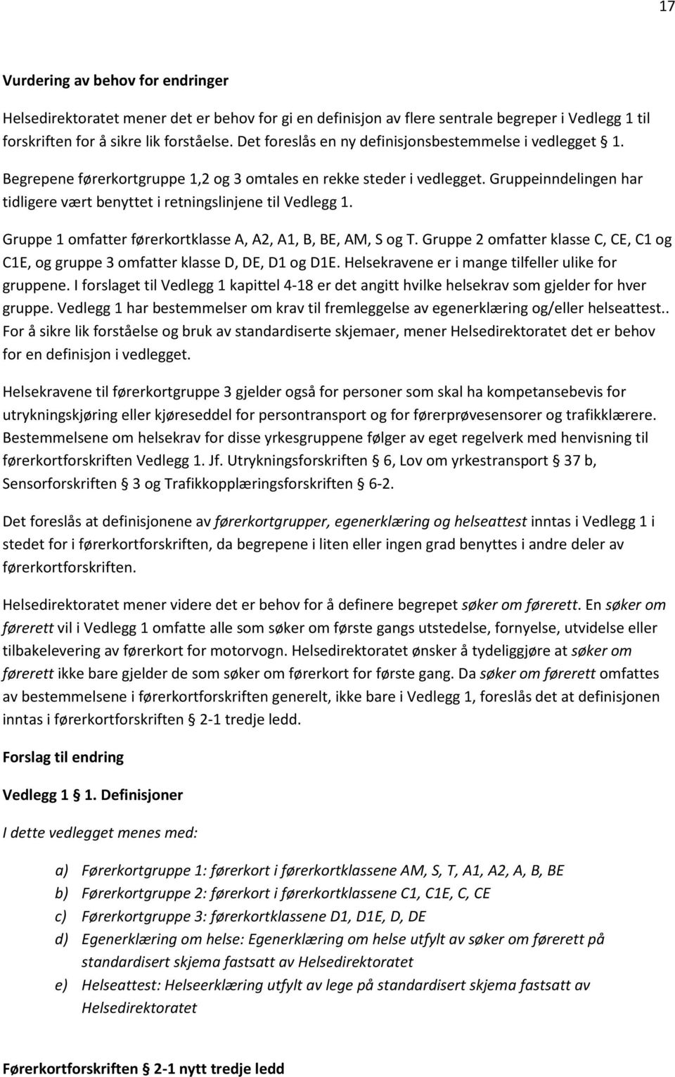 Gruppeinndelingen har tidligere vært benyttet i retningslinjene til Vedlegg 1. Gruppe 1 omfatter førerkortklasse A, A2, A1, B, BE, AM, S og T.