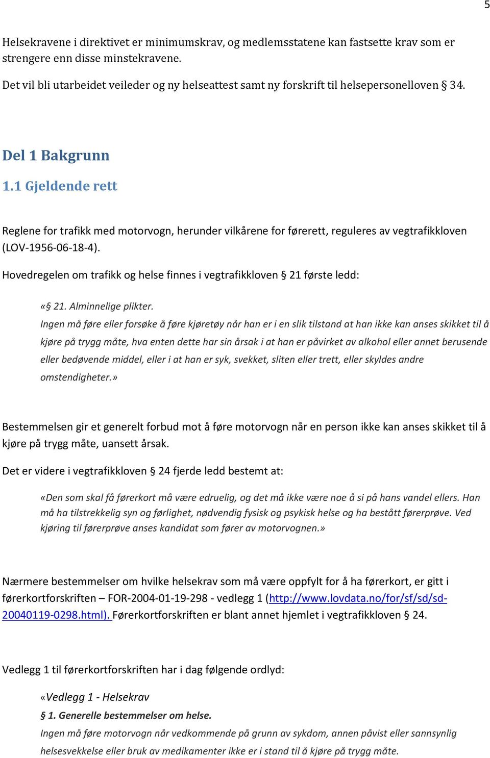 1 Gjeldende rett Reglene for trafikk med motorvogn, herunder vilkårene for førerett, reguleres av vegtrafikkloven (LOV-1956-06-18-4).