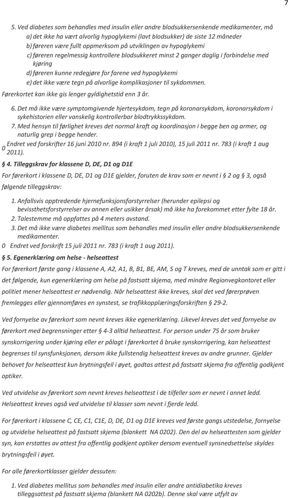 ikke være tegn på alvorlige komplikasjoner til sykdommen. Førerkortet kan ikke gis lenger gyldighetstid enn 3 år. 0 6.