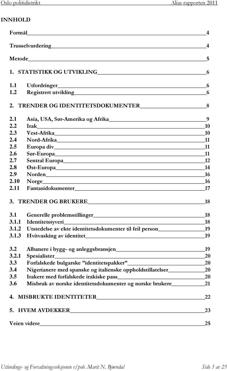 TRENDER OG BRUKERE 18 3.1 Generelle problemstillinger 18 3.1.1 Identitetstyveri 18 3.1.2 Utstedelse av ekte identitetsdokumenter til feil person 19 3.1.3 Hvitvasking av identitet 19 3.