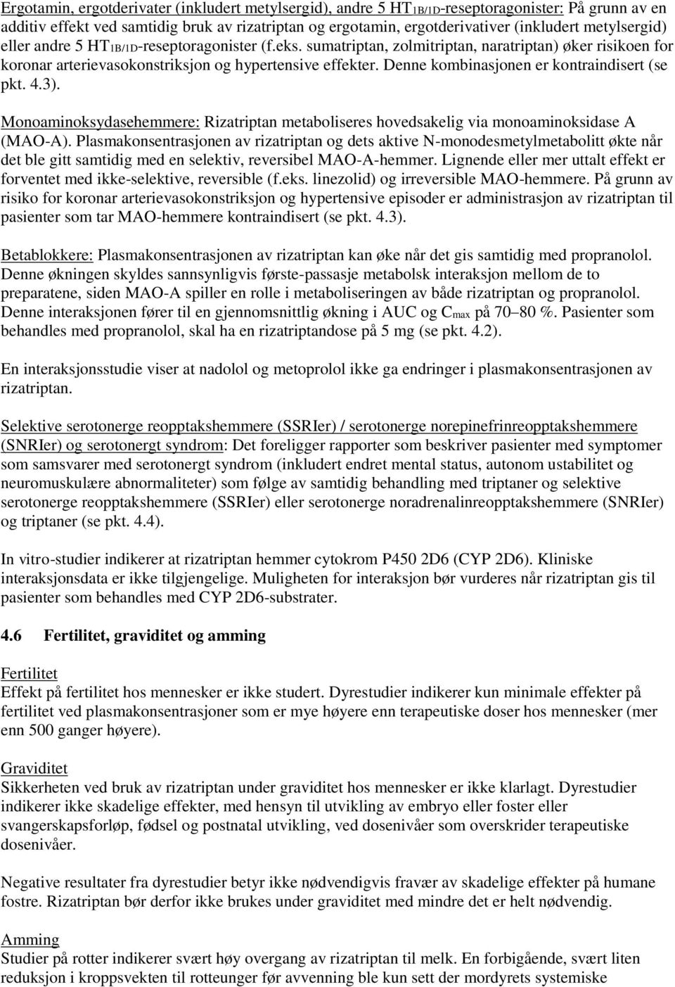 Denne kombinasjonen er kontraindisert (se pkt. 4.3). Monoaminoksydasehemmere: Rizatriptan metaboliseres hovedsakelig via monoaminoksidase A (MAO-A).