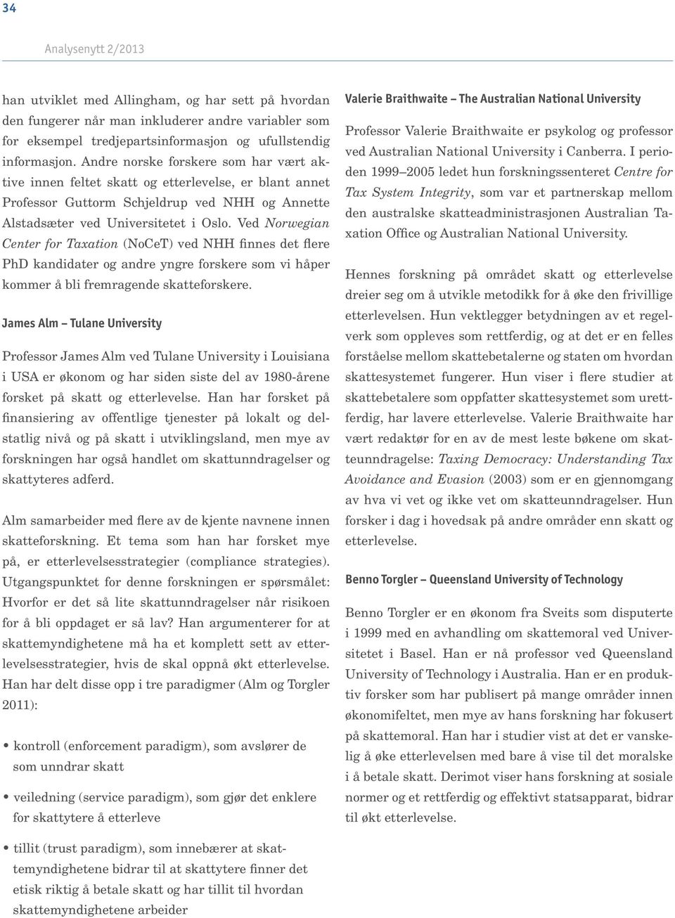 Ved Norwegian Center for Taxation (NoCeT) ved NHH finnes det flere PhD kandidater og andre yngre forskere som vi håper kommer å bli fremragende skatteforskere.