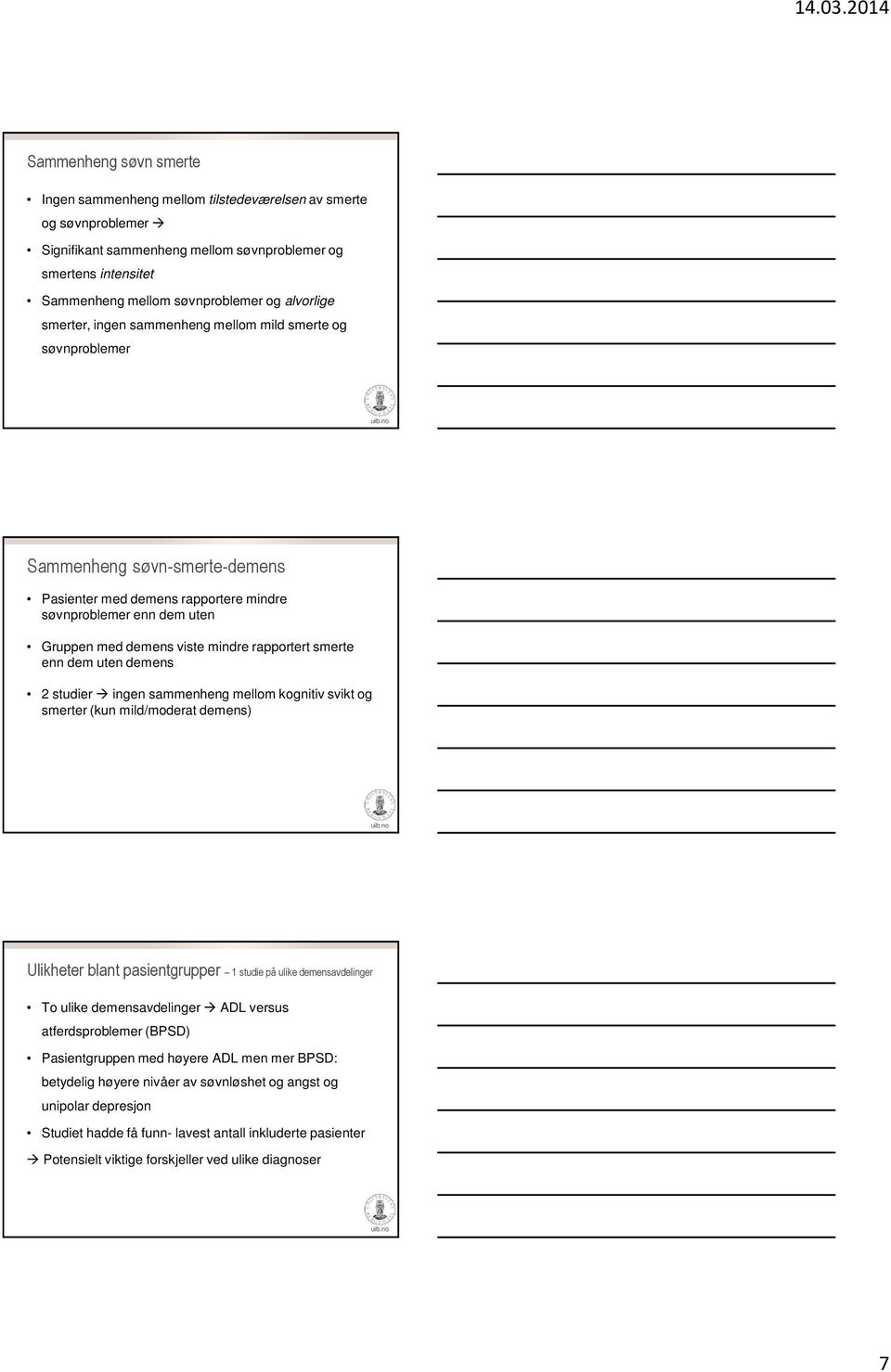 rapportert smerte enn dem uten demens 2 studier ingen sammenheng mellom kognitiv svikt og smerter (kun mild/moderat demens) Ulikheter blant pasientgrupper 1 studie på ulike demensavdelinger To ulike