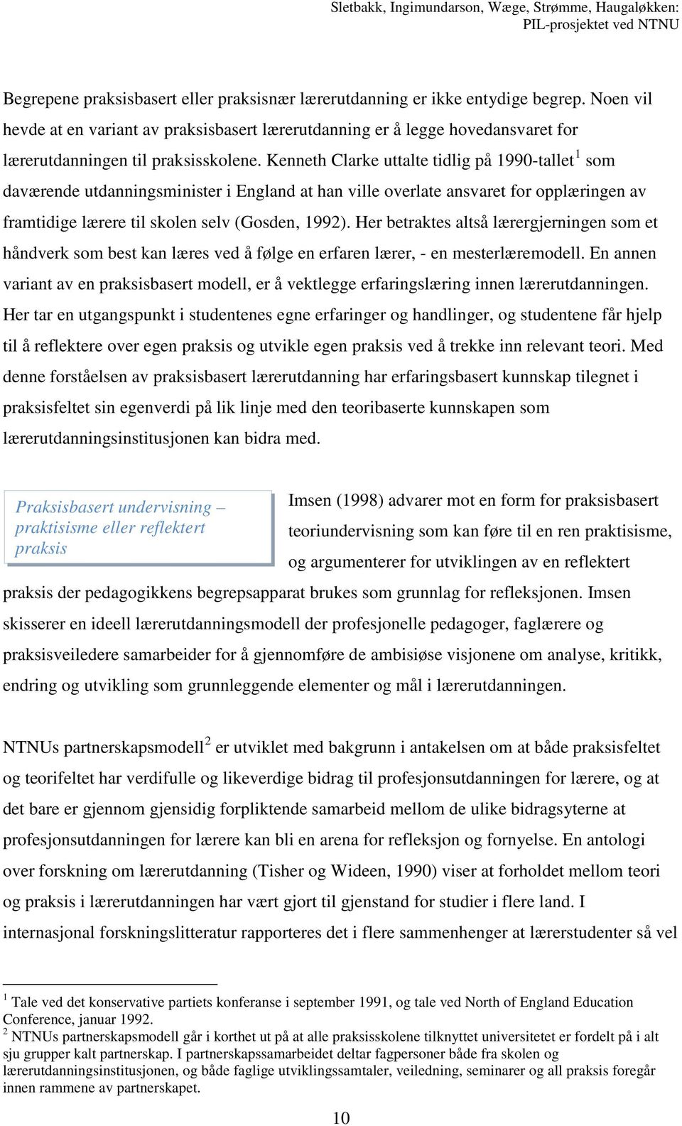 Kenneth Clarke uttalte tidlig på 1990-tallet 1 som daværende utdanningsminister i England at han ville overlate ansvaret for opplæringen av framtidige lærere til skolen selv (Gosden, 1992).