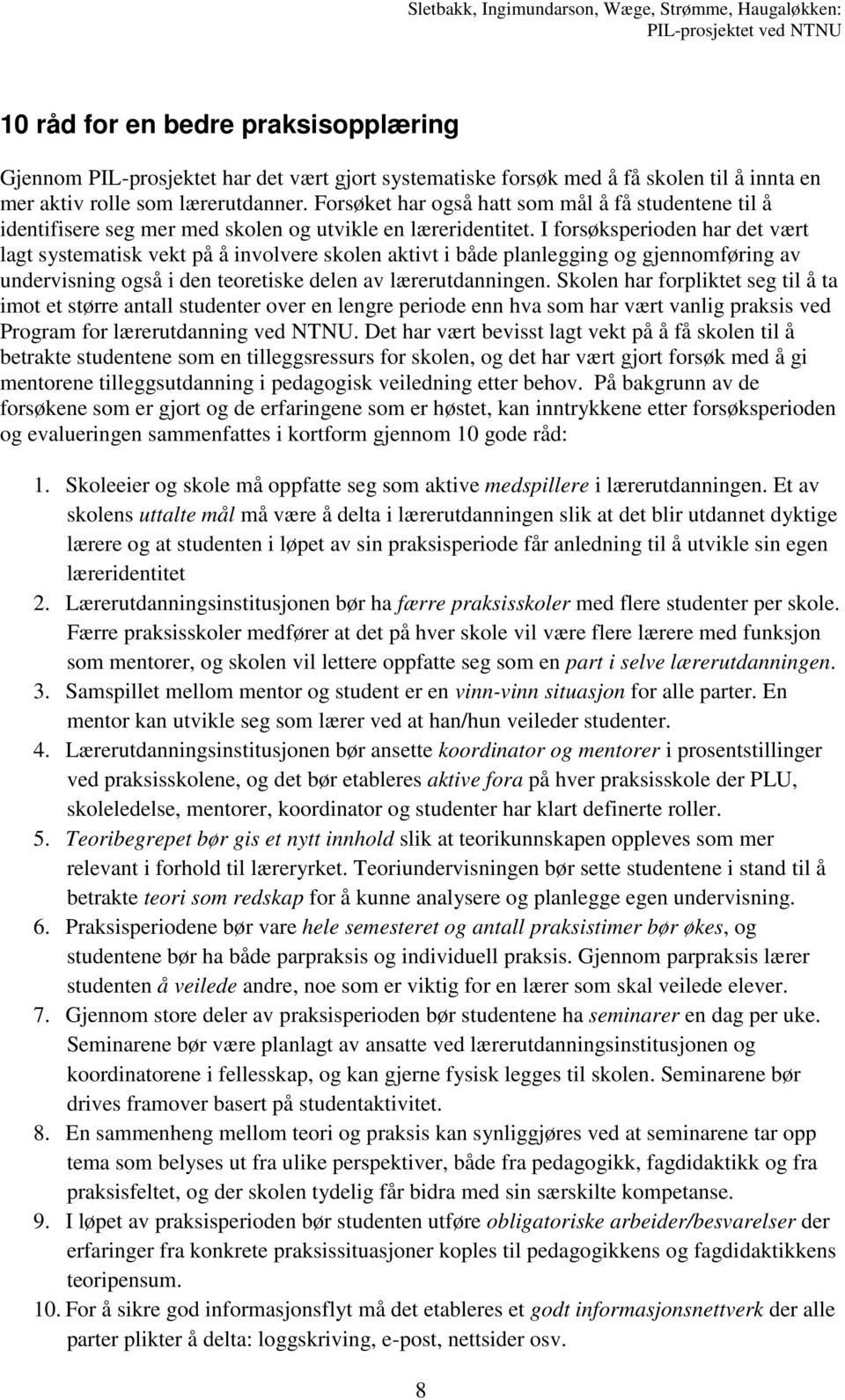 I forsøksperioden har det vært lagt systematisk vekt på å involvere skolen aktivt i både planlegging og gjennomføring av undervisning også i den teoretiske delen av lærerutdanningen.