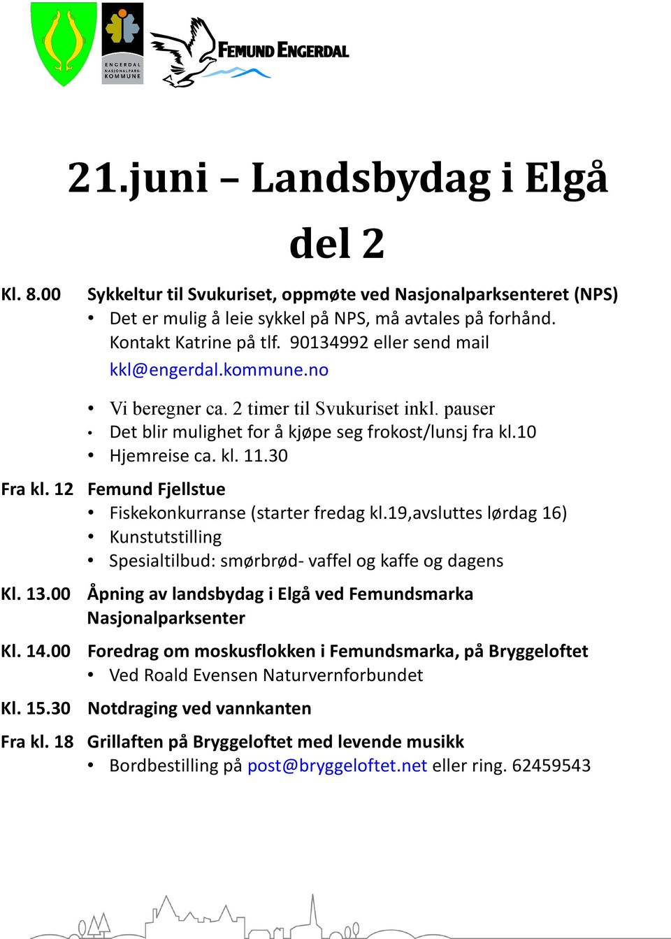 12 Femund Fjellstue Fiskekonkurranse (starter fredag kl.19,avsluttes lørdag 16) Kunstutstilling Spesialtilbud: smørbrød- vaffel og kaffe og dagens Kl. 13.