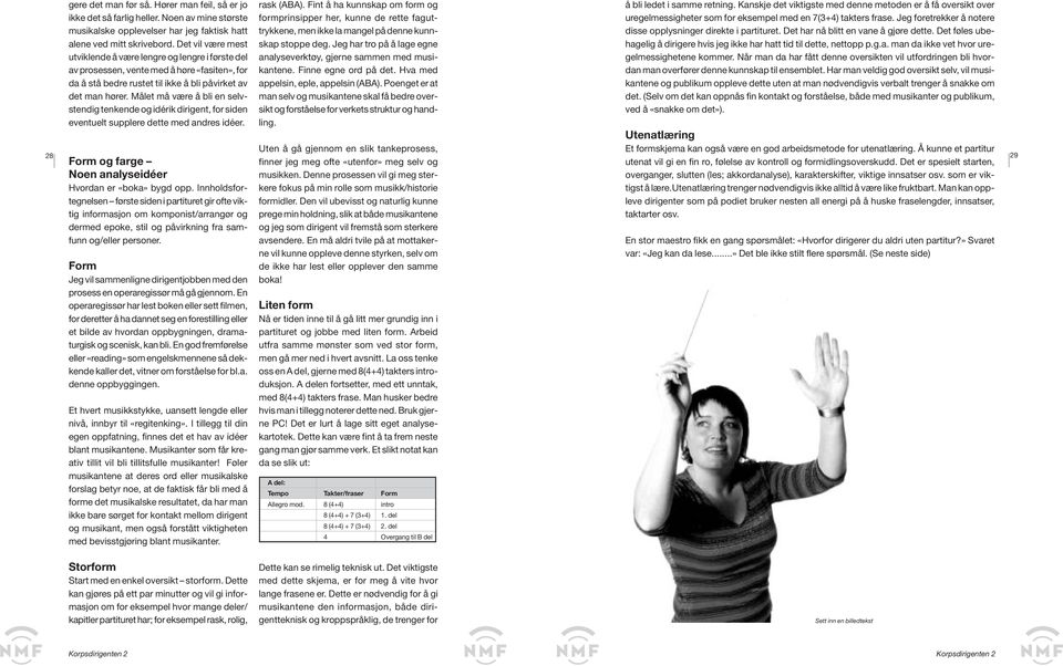 Målet må være å bli en selvstendig tenkende og idérik dirigent, for siden eventuelt supplere dette med andres idéer. Form og farge Noen analyseidéer Hvordan er «boka» bygd opp.