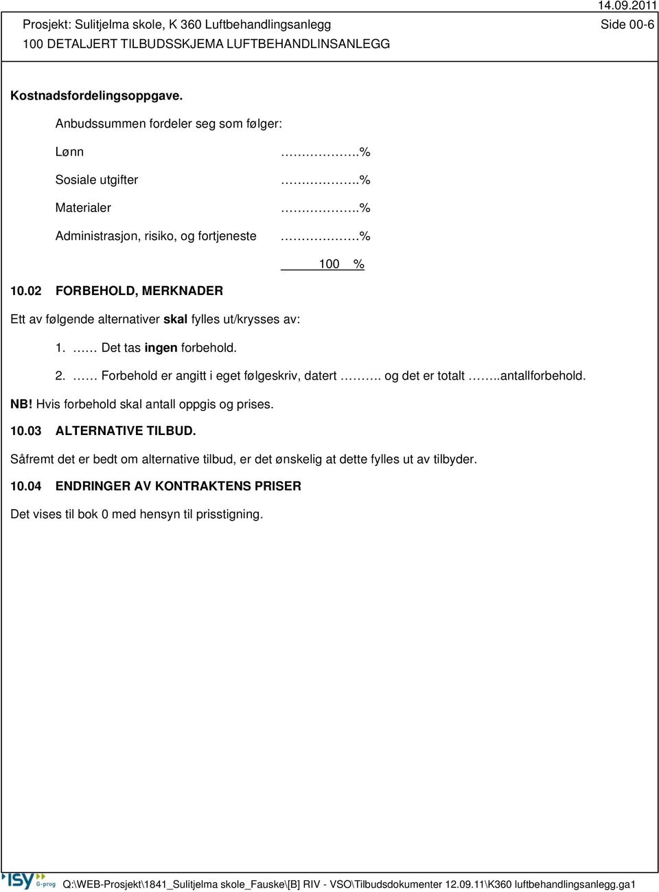 02 FORBEHOLD, MERKNADER Ett av følgende alternativer skal fylles ut/krysses av: 1. Det tas ingen forbehold. 2. Forbehold er angitt i eget følgeskriv, datert. og det er totalt.