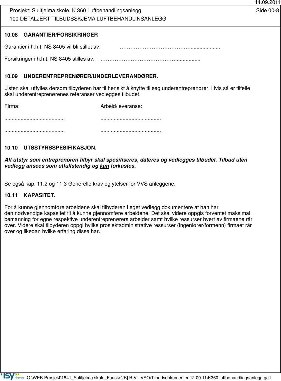 Hvis så er tilfelle skal underentreprenørenes referanser vedlegges tilbudet. Firma: Arbeid/leveranse:............ 10.10 UTSSTYRSSPESIFIKASJON.