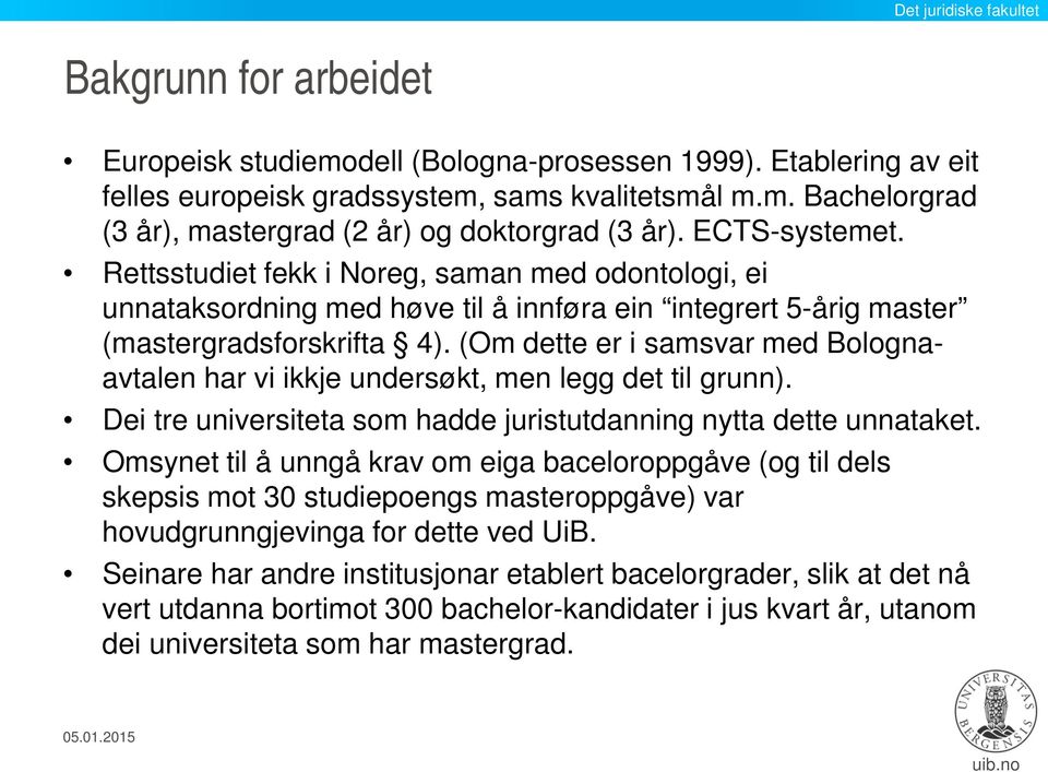 (Om dette er i samsvar med Bolognaavtalen har vi ikkje undersøkt, men legg det til grunn). Dei tre universiteta som hadde juristutdanning nytta dette unnataket.