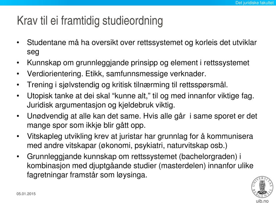 Juridisk argumentasjon og kjeldebruk viktig. Unødvendig at alle kan det same. Hvis alle går i same sporet er det mange spor som ikkje blir gått opp.