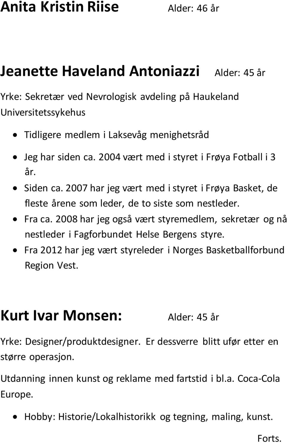 2008 har jeg også vært styremedlem, sekretær og nå nestleder i Fagforbundet Helse Bergens styre. Fra 2012 har jeg vært styreleder i Norges Basketballforbund Region Vest.