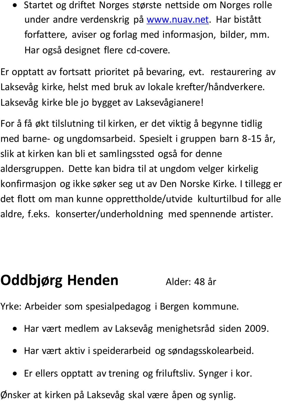 Laksevåg kirke ble jo bygget av Laksevågianere! For å få økt tilslutning til kirken, er det viktig å begynne tidlig med barne- og ungdomsarbeid.