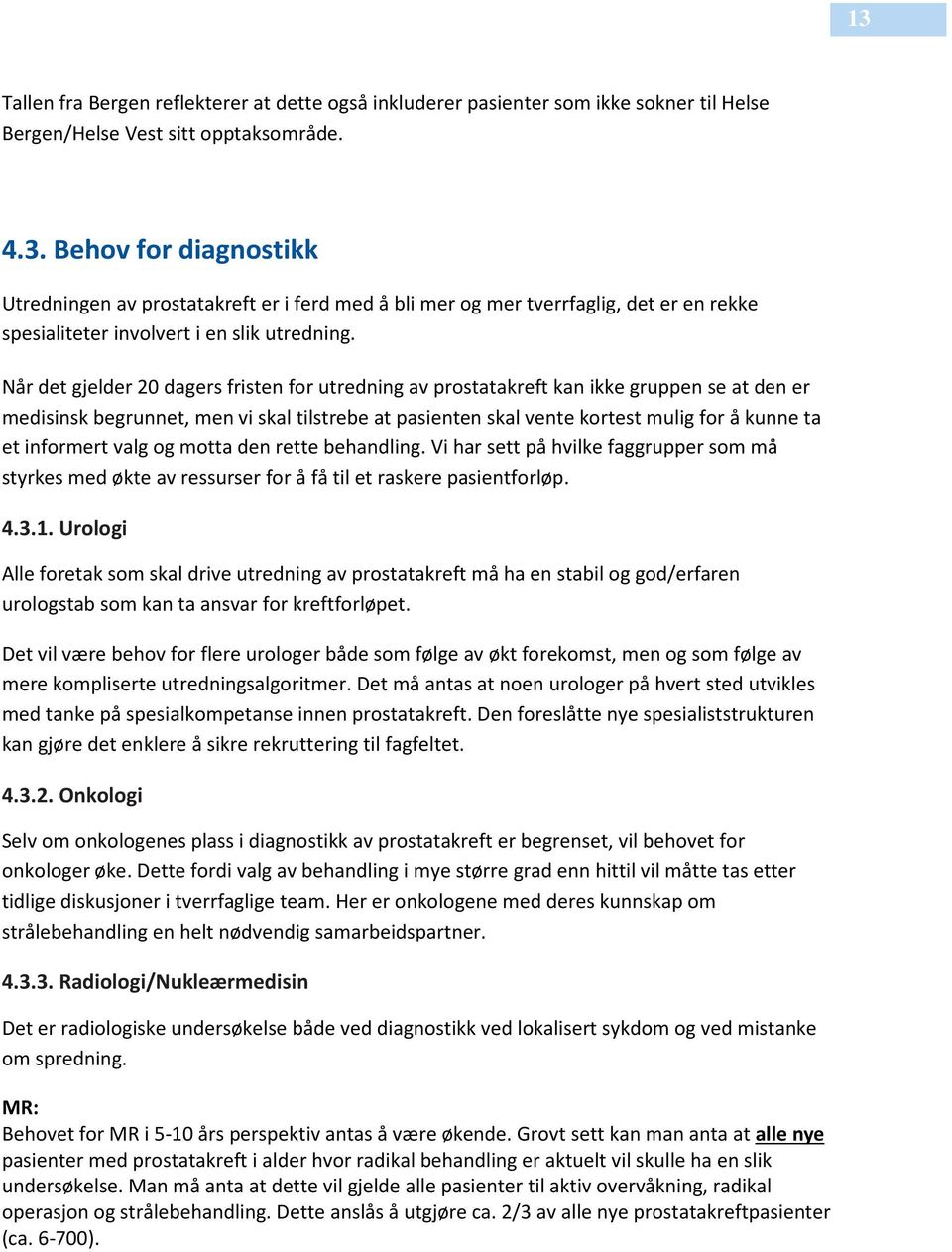 informert valg og motta den rette behandling. Vi har sett på hvilke faggrupper som må styrkes med økte av ressurser for å få til et raskere pasientforløp. 4.3.1.