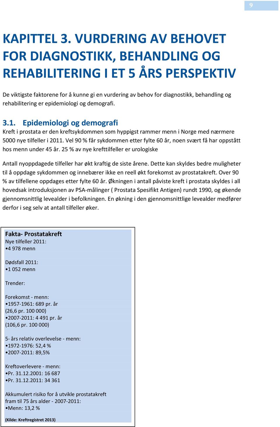 epidemiologi og demografi. 3.1. Epidemiologi og demografi Kreft i prostata er den kreftsykdommen som hyppigst rammer menn i Norge med nærmere 5000 nye tilfeller i 2011.