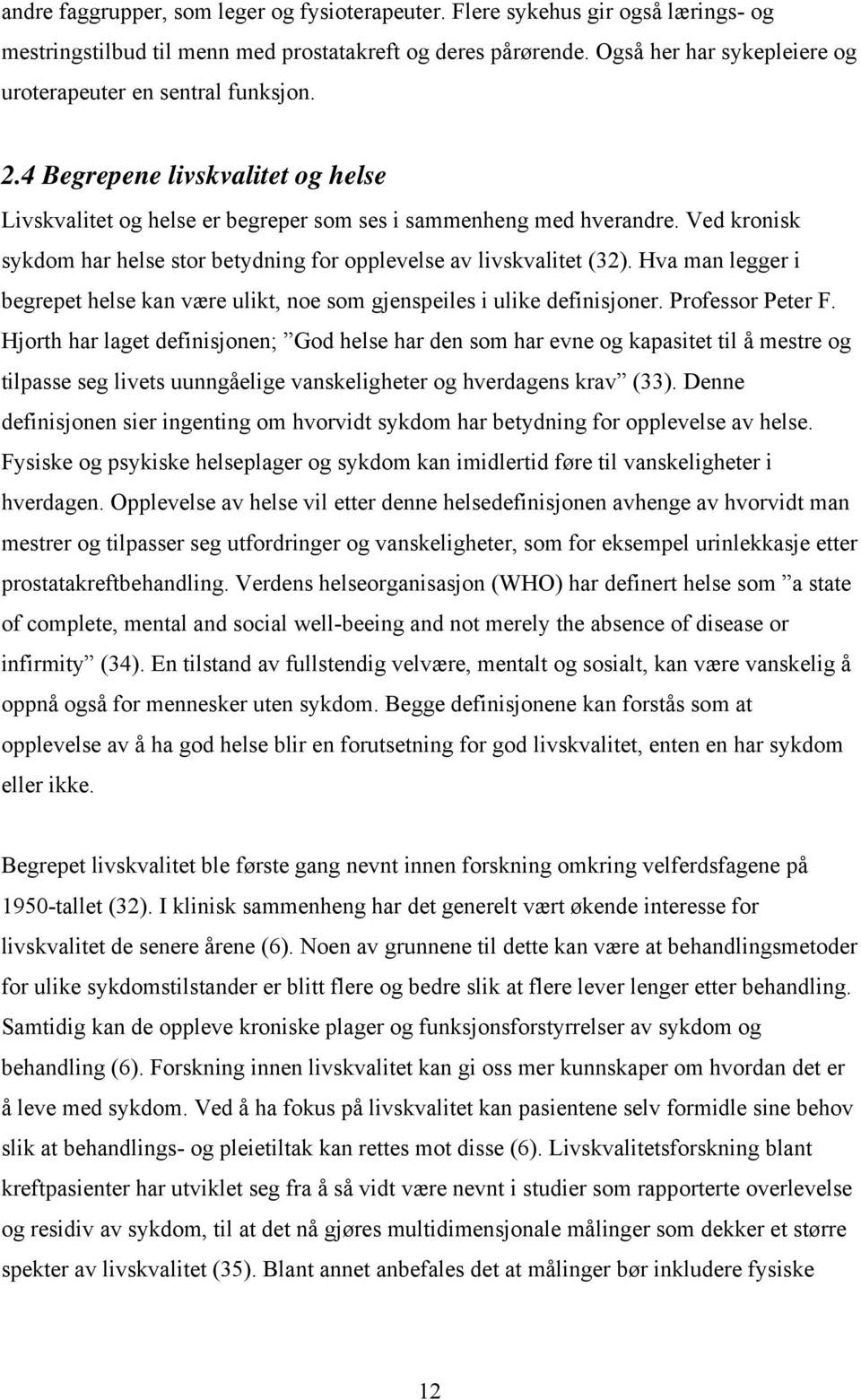 Hva ma legger i begrepet helse ka være ulikt, oe som gjespeiles i ulike defiisjoer. Professor Peter F.