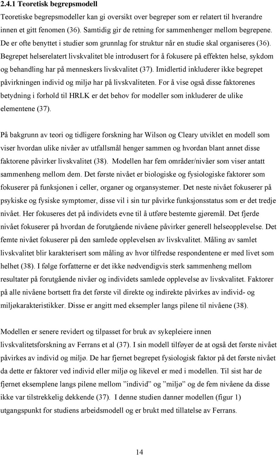 Begrepet helserelatert livskvalitet ble itrodusert for å fokusere på effekte helse, sykdom og behadlig har på meeskers livskvalitet (37).