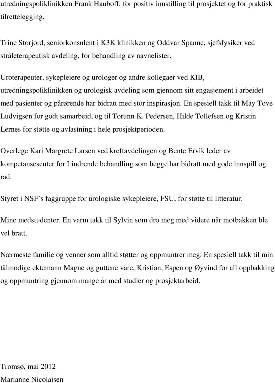 Uroterapeuter, sykepleiere og urologer og adre kollegaer ved KIB, utredigspolikliikke og urologisk avdelig som gjeom sitt egasjemet i arbeidet med pasieter og pårørede har bidratt med stor ispirasjo.