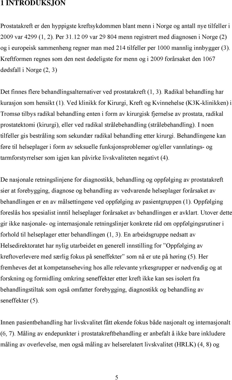 Kreftforme reges som de est dødeligste for me og i 2009 forårsaket de 1067 dødsfall i Norge (2, 3) Det fies flere behadligsalterativer ved prostatakreft (1, 3).