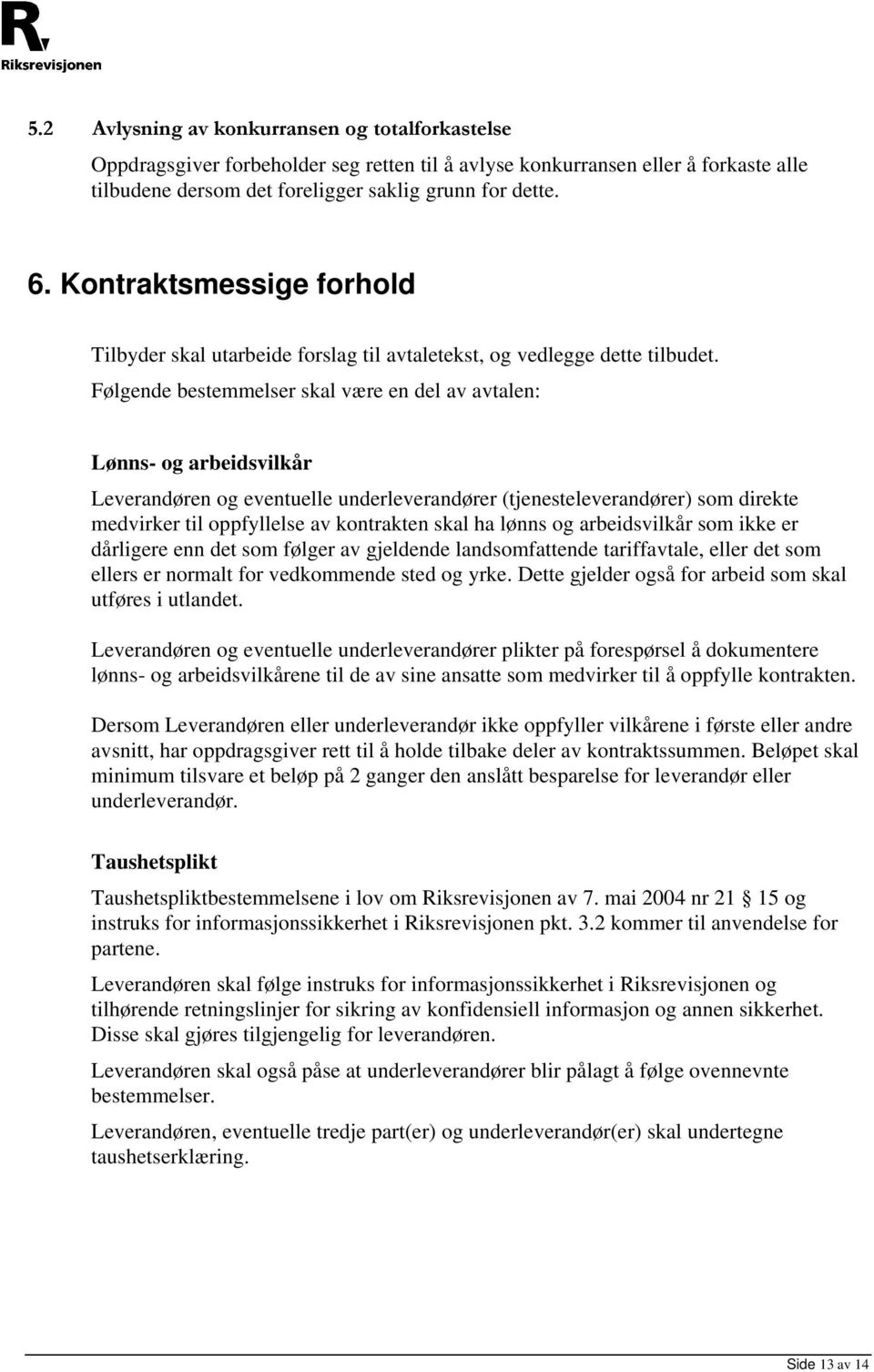 Følgende bestemmelser skal være en del av avtalen: Lønns- og arbeidsvilkår Leverandøren og eventuelle underleverandører (tjenesteleverandører) som direkte medvirker til oppfyllelse av kontrakten skal