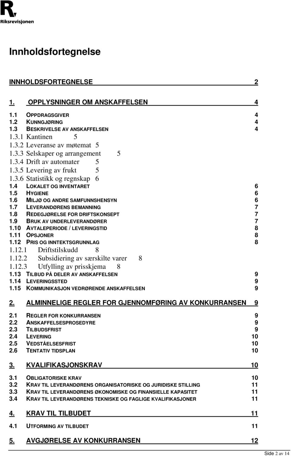 8 REDEGJØRELSE FOR DRIFTSKONSEPT 7 1.9 BRUK AV UNDERLEVERANDØRER 7 1.10 AVTALEPERIODE / LEVERINGSTID 8 1.11 OPSJONER 8 1.12 PRIS OG INNTEKTSGRUNNLAG 8 1.12.1 Driftstilskudd 8 1.12.2 Subsidiering av særskilte varer 8 1.