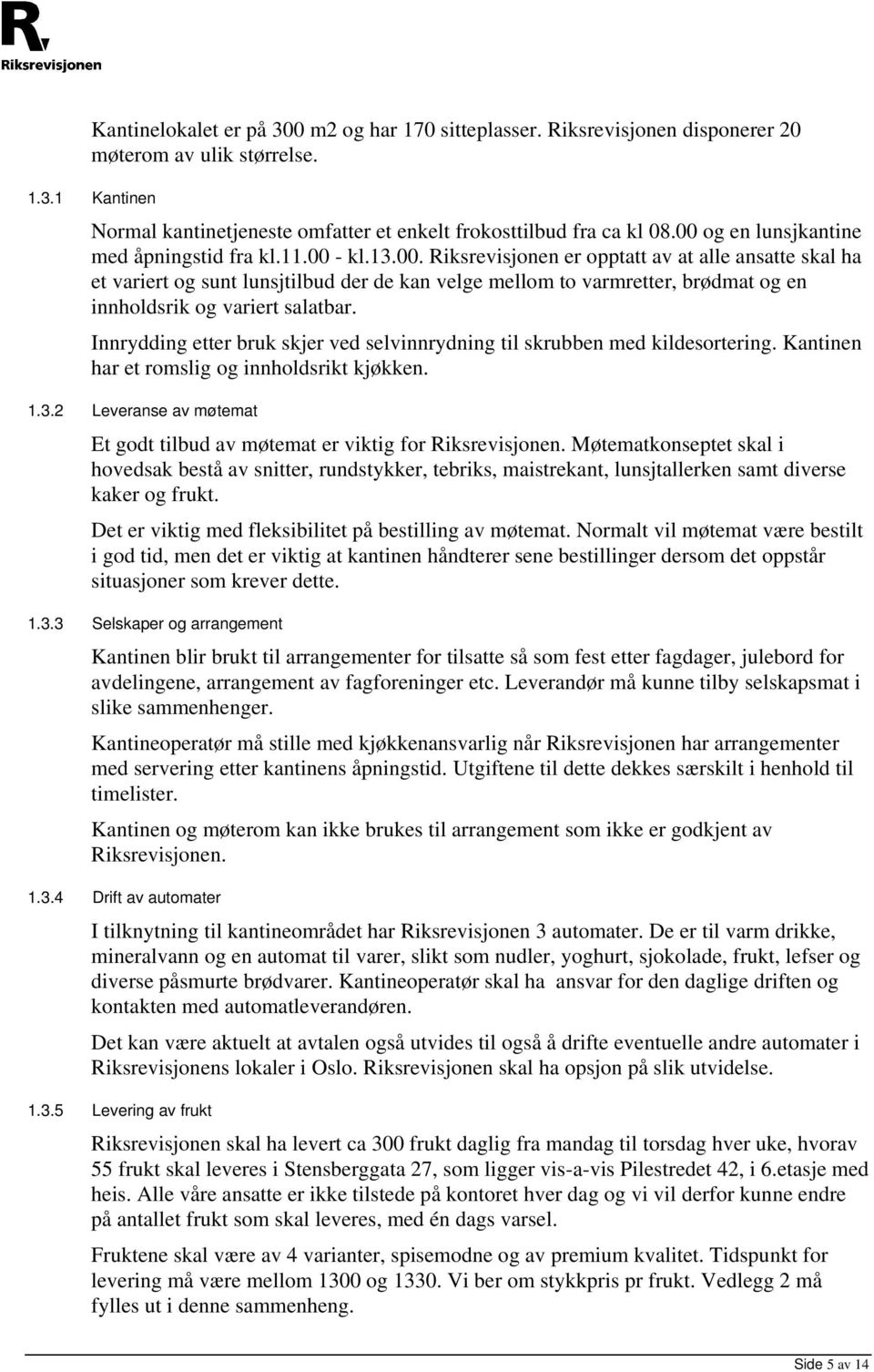 Innrydding etter bruk skjer ved selvinnrydning til skrubben med kildesortering. Kantinen har et romslig og innholdsrikt kjøkken. 1.3.