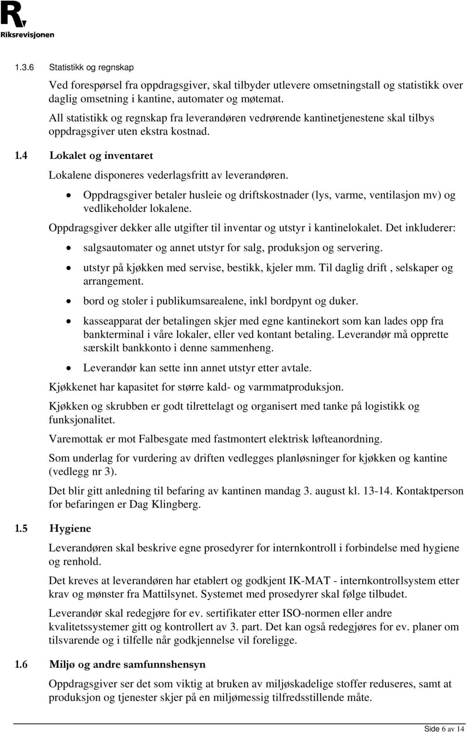 Oppdragsgiver betaler husleie og driftskostnader (lys, varme, ventilasjon mv) og vedlikeholder lokalene. Oppdragsgiver dekker alle utgifter til inventar og utstyr i kantinelokalet.