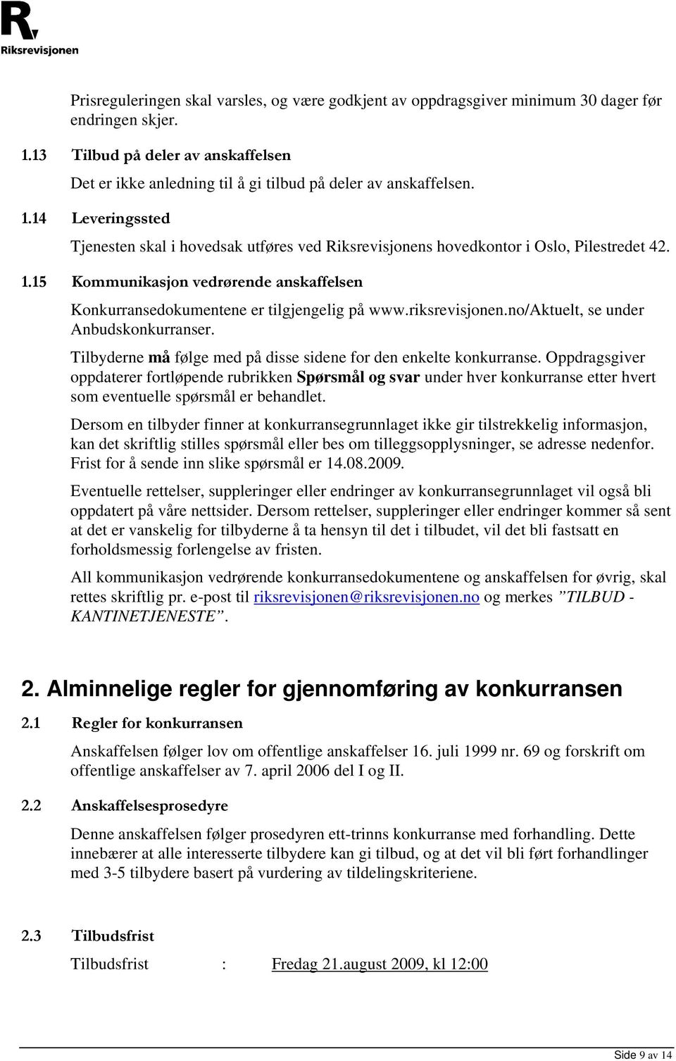 14 Leveringssted Tjenesten skal i hovedsak utføres ved Riksrevisjonens hovedkontor i Oslo, Pilestredet 42. 1.15 Kommunikasjon vedrørende anskaffelsen Konkurransedokumentene er tilgjengelig på www.