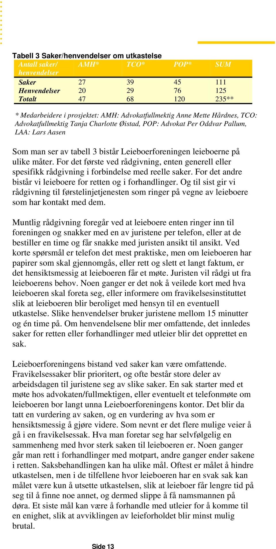 ulike måter. For det første ved rådgivning, enten generell eller spesifikk rådgivning i forbindelse med reelle saker. For det andre bistår vi leieboere for retten og i forhandlinger.