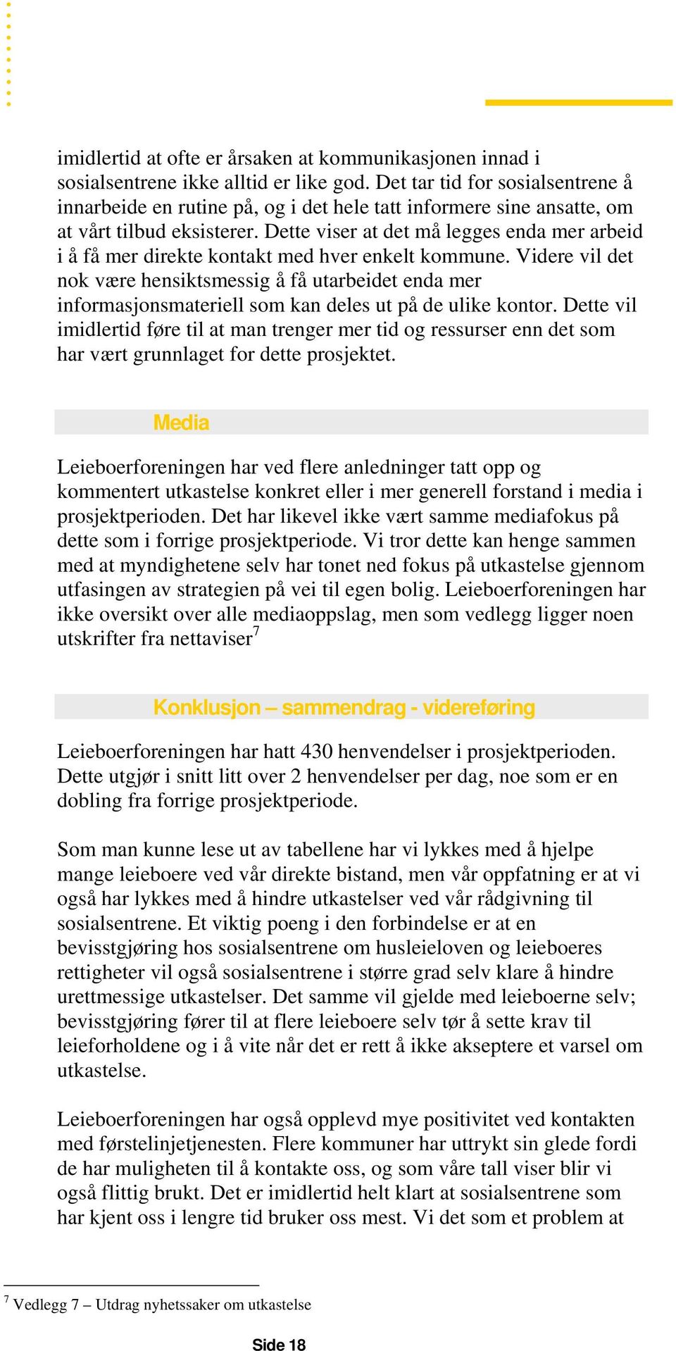 Dette viser at det må legges enda mer arbeid i å få mer direkte kontakt med hver enkelt kommune.