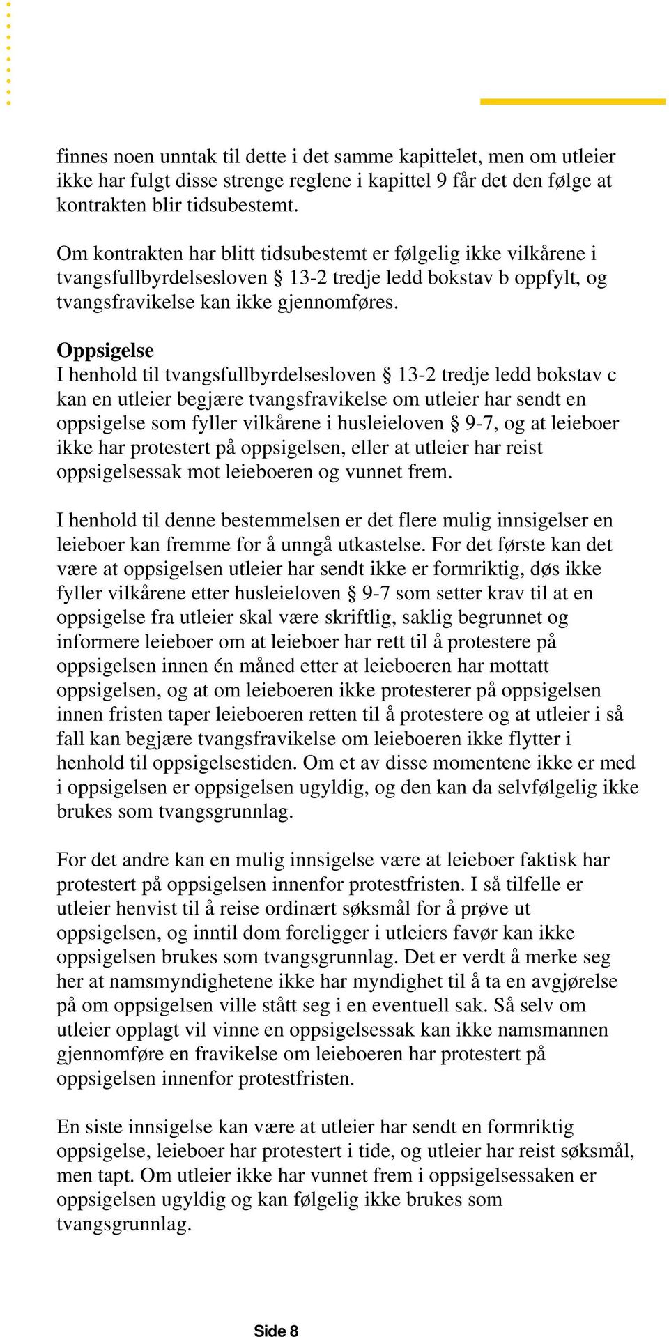 Oppsigelse I henhold til tvangsfullbyrdelsesloven 13-2 tredje ledd bokstav c kan en utleier begjære tvangsfravikelse om utleier har sendt en oppsigelse som fyller vilkårene i husleieloven 9-7, og at