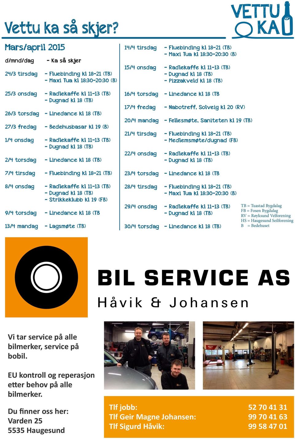 18 (TB) 27/3 fredag - Bedehusbasar kl 19 (B) 1/4 onsdag - Radlekaffe kl 11-13 (TB) - Dugnad kl 18 (TB) 2/4 torsdag - Linedance kl 18 (TB) 7/4 tirsdag - Fluebinding kl 18-21 (TB) 14/4 tirsdag -