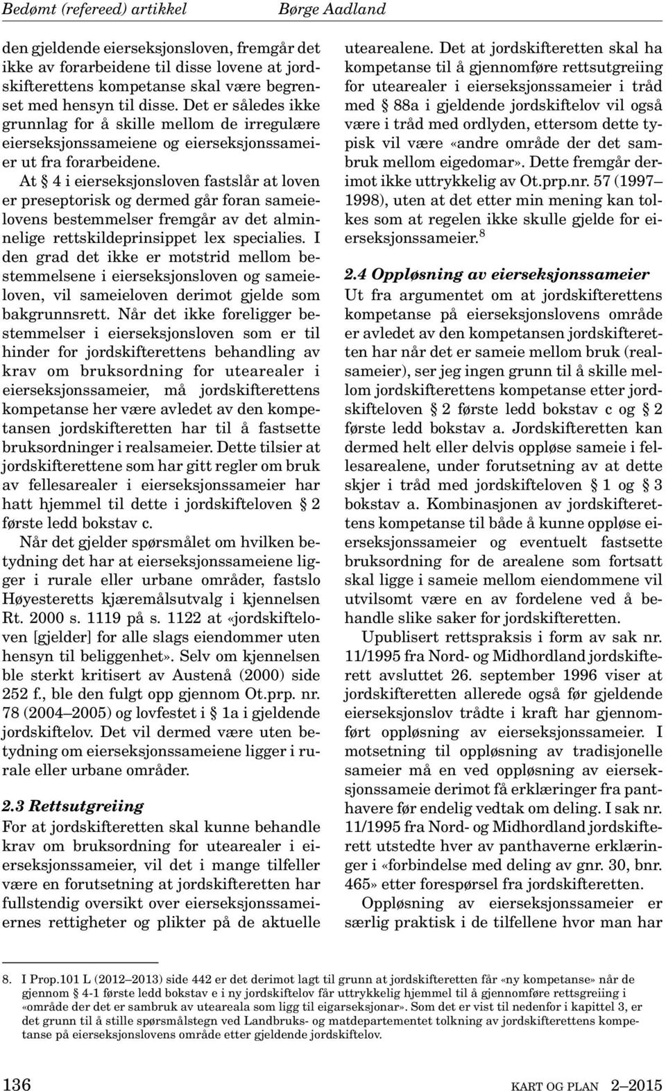 At 4 i eierseksjonsloven fastslår at loven er preseptorisk og dermed går foran sameielovens bestemmelser fremgår av det alminnelige rettskildeprinsippet lex specialies.