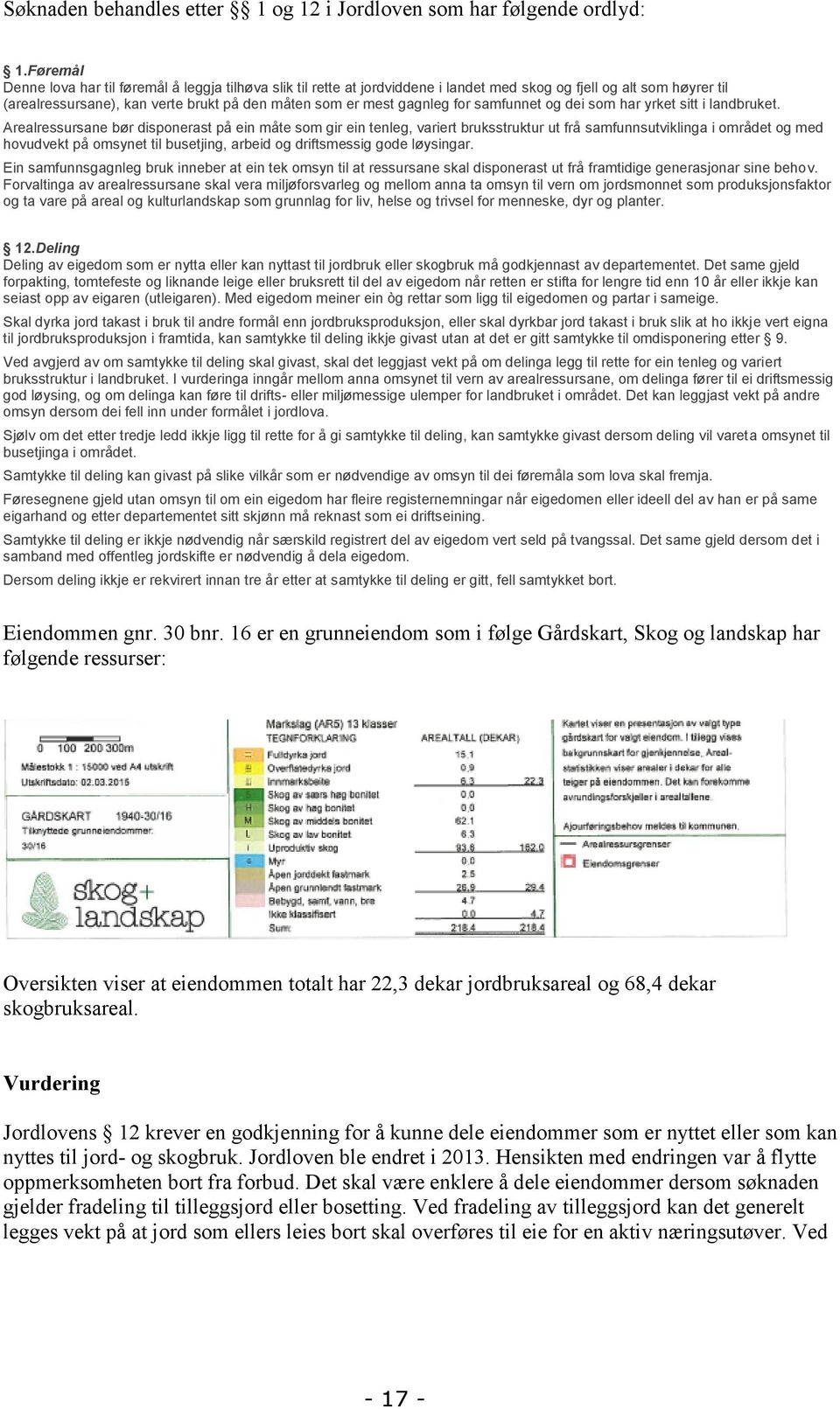 bruksstruktur ut frå samfunnsutviklinga i området og med hovudvekt på omsynet til busetjing arbeid og driftsmessig gode løysingar Ein samfunnsgagnleg bruk inneber at ein tek omsyn til at ressursane