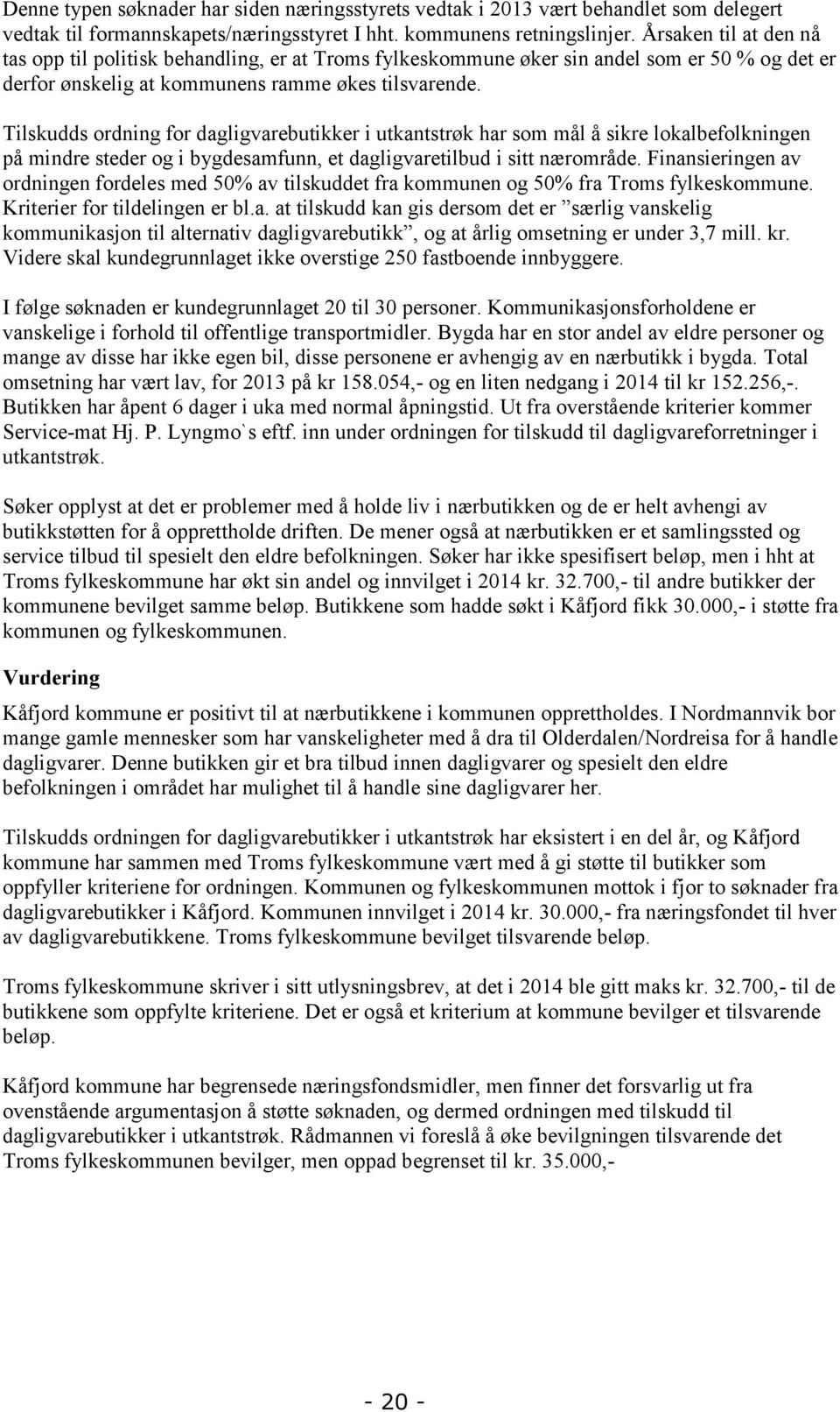 mål å sikre lokalbefolkningen på mindre steder og i bygdesamfunn et dagligvaretilbud i sitt nærområde Finansieringen av ordningen fordeles med 50% av tilskuddet fra kommunen og 50% fra Troms