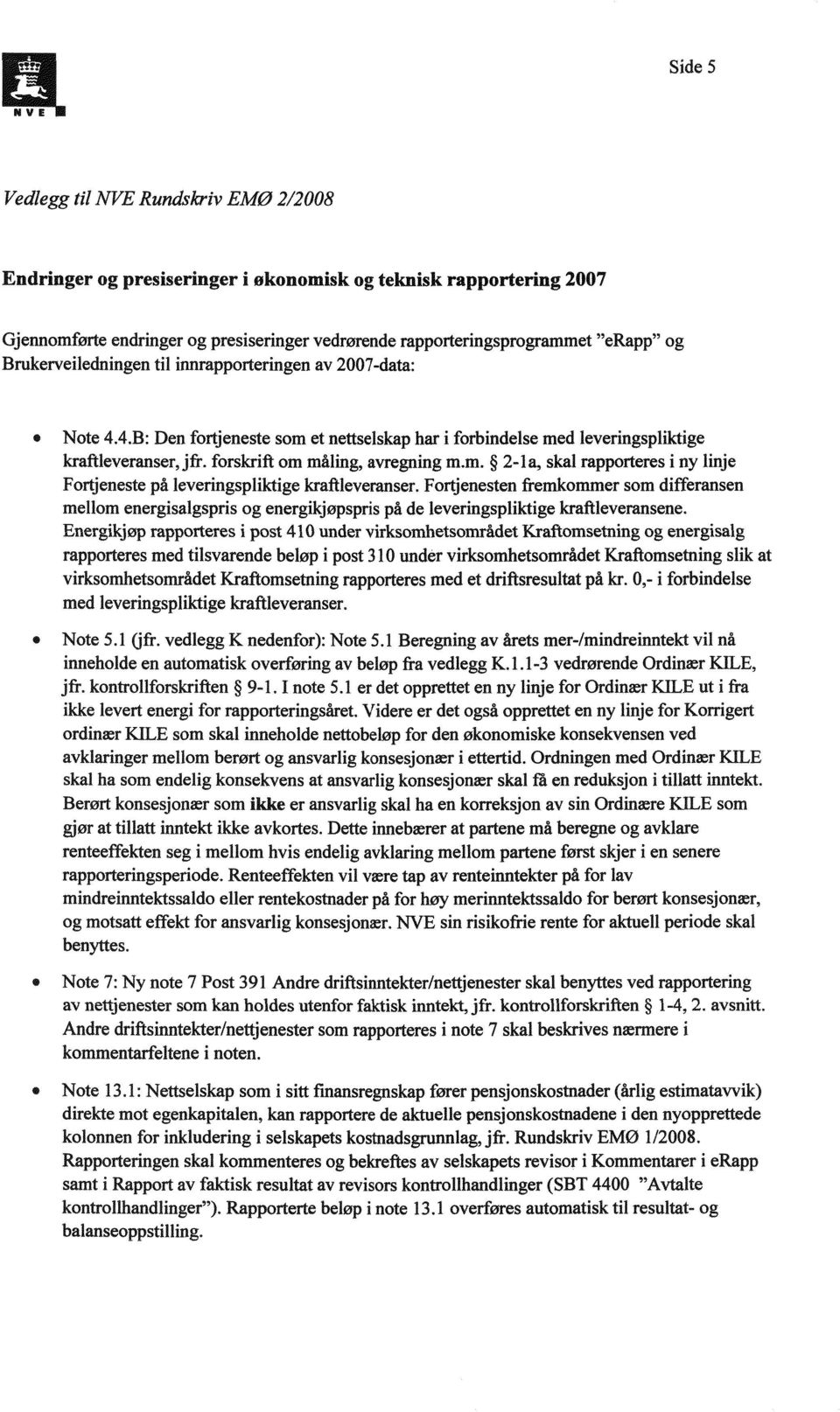 Fortjenesten fremkommer som differansen mellom energisalgspris og energikjøpspris på de leveringspliktige kraftleveransene.