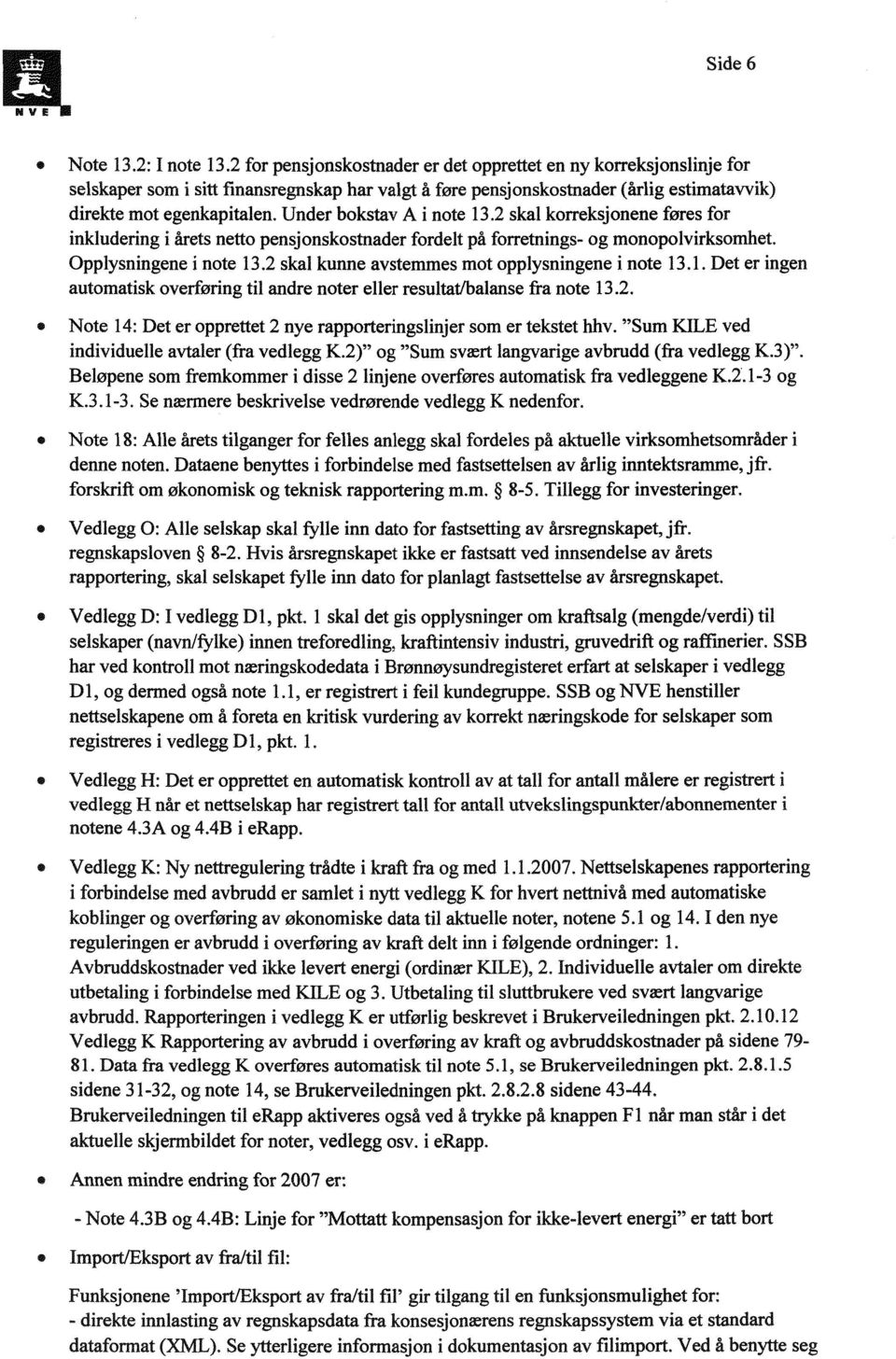 Under bokstav A i note 13.2 skal korreksjonene føres for inkludering i årets netto pensjonskostnader fordelt på forretnings- og monopolvirksomhet. Opplysningene i note 13.